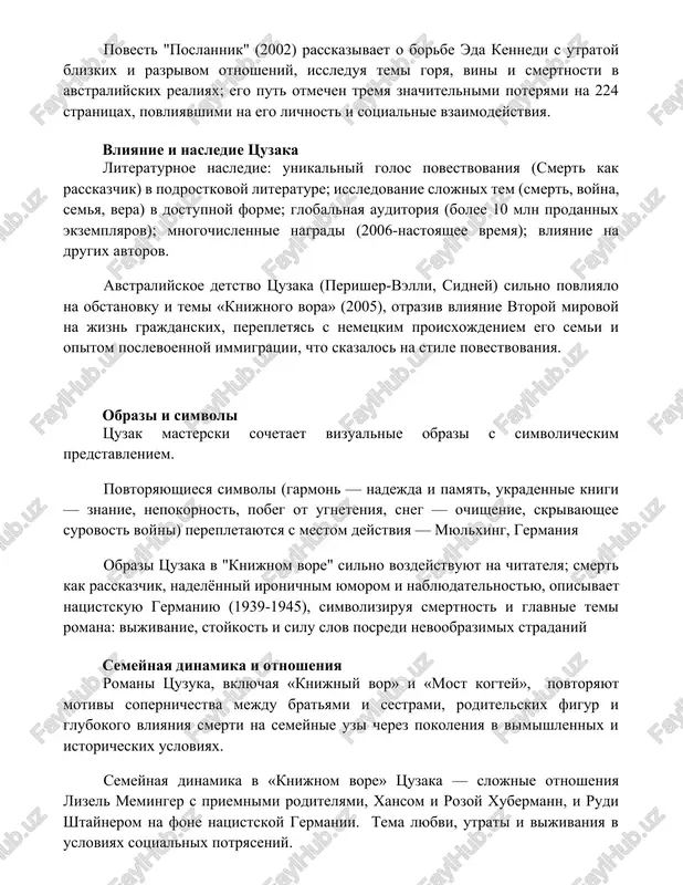 (smert kak rasskazchik) v podrostkovoy literature; issledovanie slojnix tem (smert, voyna, semya, vera) v dostupnoy forme; globalnaya auditoriya (bolee 10 mln prodannix ekzemplyarov); mnogochislennie nagradi (2006-nastoyashee vremya); vliyanie na drugix avtorov. avstraliyskoe detstvo tsuzaka (perisher-velli, sidney) silno povliyalo na obstanovku i temi «knijnogo vora» (2005), otraziv vliyanie vtoroy mirovoy na jizn grajdanskix, perepletyas s nemetskim proisxojdeniem ego semi i opitom poslevoennoy immigratsii, chto skazalos na stile povestvovaniya. obrazi i simvoli tsuzak masterski sochetaet vizualnie obrazi s simvolicheskim predstavleniem. povtoryayushiesya simvoli (garmon — nadejda i pamyat, ukradennie knigi — znanie, nepokornost, pobeg ot ugneteniya, sneg — ochishenie, skrivayushee surovost voyni) perepletayutsya s mestom deystviya — myulxing, germaniya obrazi tsuzaka v "knijnom vore" silno vozdeystvuyut na chitatelya; smert kak rasskazchik, nadelyonniy ironichnim yumorom i nablyudatelnostyu, opisivaet natsistskuyu germaniyu (1939-1945), simvoliziruya smertnost i glavnie temi romana: vijivanie, stoykost i silu slov posredi nevoobrazimix stradaniy semeynaya dinamika i otnosheniya romani tsuzuka, vklyuchaya «knijniy vor» …
