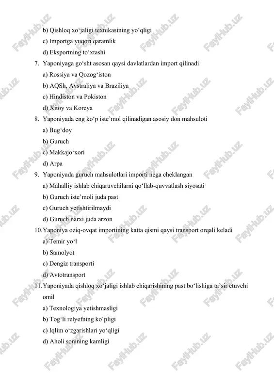 b) tarixiy an’analar va parhez madaniyati c) baliq mahsulotlari importi taqiqlangan d) baliq yetishmaydi 13. yaponiya bug‘doyni asosan qaysi davlatdan import qiladi a) kanada b) hindiston c) saudiya arabistoni d) turkiya 14. makkajo‘xori importi yaponiya uchun nima uchun muhim a) aholi uni kam iste’mol qiladi b) asosan ozuqa sifatida ishlatiladi c) yaponiyada makkajo‘xori ortiqcha d) makkajo‘xori bozori yopiq 15. yaponiyaning oziq-ovqat xavfsizligi siyosatidagi ustuvor yo‘nalish a) oziq-ovqat eksportini oshirish b) qishloq xo‘jaligi yerlarini kengaytirish c) import manbalarini diversifikatsiya qilish d) chorvachilikni kamaytirish 16. yaponiyada qishloq xo‘jaligi ishlab chiqaruvchilari sonining kamayishiga sabab a) yoshlar orasida fermerlikka qiziqishning pasayishi b) qishloq xo‘jaligi daromadlarining keskin oshishi c) yerlar bepul berilishi d) yengil sanoatning yo‘qligi 17. oziq-ovqat importiga yuqori bog‘liqlik yaponiyada qanday xavf tug‘diradi a) ekologik muammolar kamayadi b) narxlar o‘zgarishiga sezuvchanlik ortadi c) qishloq xo‘jaligi kuchayadi d) tashqi bozorlarga ta’siri oshadi 18. yaponiyaning asosiy oziq-ovqat import bozorlaridan biri a) afrika davlatlari b) janubiy …