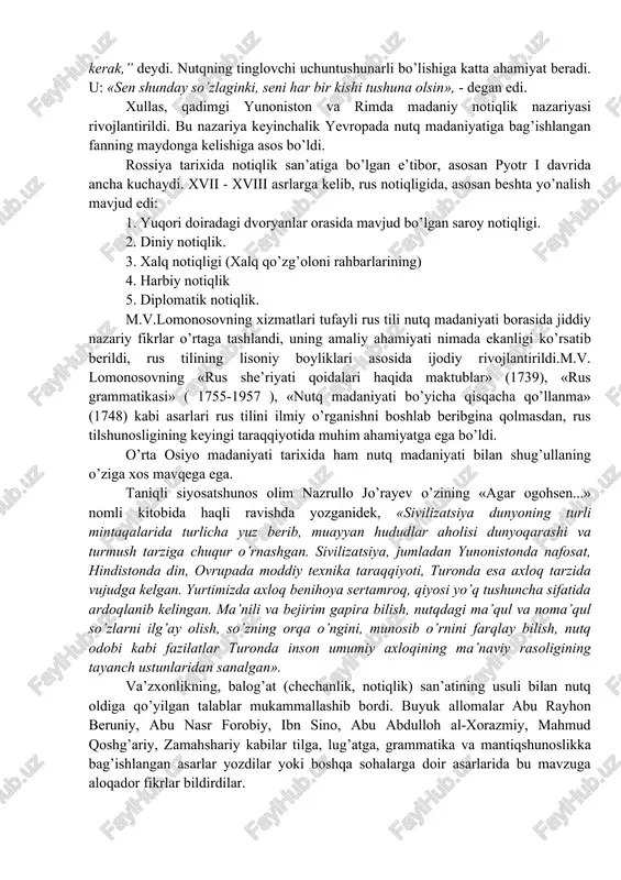 aqlab kelmoqda. o’sha davr sud notiqligida yuksak muvaffaqiyatlarga erishdi, notiqlik san’ati nazariyasiga ulkan hissa qo’shdi. siseronning «notiq haqida», «notiq», «brut» asarlari hozir ham ma’lum qimmatga egadir. rim notiqlik maktabining yana bir buyuk vakili mark fabiy kvintiliandir. u o’zining «notiq bilimi haqida» kitobida bilimdonlikni notiqliqning birinchi sharti qilib qo’yadi. kvintilian “notiqlikka doir bilimni juda yoshlikdan o’rgana borish kerak,” deydi. nutqning tinglovchi uchuntushunarli bo’lishiga katta ahamiyat beradi. u: «sen shunday so’zlaginki, seni har bir kishi tushuna olsin», - degan edi. xullas, qadimgi yunoniston va rimda madaniy notiqlik nazariyasi rivojlantirildi. bu nazariya keyinchalik yevropada nutq madaniyatiga bag’ishlangan fanning maydonga kelishiga asos bo’ldi. rossiya tarixida notiqlik san’atiga bo’lgan e’tibor, asosan pyotr i davrida ancha kuchaydi. xvii - xviii asrlarga kelib, rus notiqligida, asosan beshta yo’nalish mavjud edi: 1. yuqori doiradagi dvoryanlar orasida mavjud bo’lgan saroy notiqligi. 2. diniy notiqlik. 3. xalq notiqligi (xalq qo’zg’oloni rahbarlarining) 4. harbiy notiqlik 5. diplomatik notiqlik. m.v.lomonosovning xizmatlari tufayli …