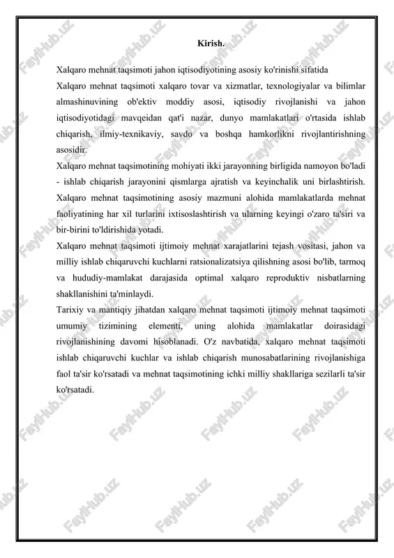 amlakatlarning ishlab chiqarish faoliyatining ayrim turlariga ixtisoslashuvi: tovarlar, xizmatlar, ilmiy-texnikaviy taraqqiyot natijalari, ular jahon bozorida sotiladi. xalqaro mehnat taqsimoti integratsiya jarayonlarining barqaror tendentsiyasiga olib keldi. jahon savdosida xalqaro guruhlarga birlashgan rivojlangan mamlakatlar o'rtasida o'zaro savdoni kengaytirish tendentsiyasi mavjud. xalqaro mehnat taqsimoti mintaqalararo milliy mehnat taqsimoti milliy chegaralardan tashqariga chiqadigan hududiy mehnat taqsimoti rivojlanishining eng yuqori bosqichidir. bu mamlakatlar o'rtasidagi almashinuvning ob'ektiv sharti bo'lib xizmat qiladi. xalqaro mehnat taqsimoti chuqurlashgan sari ehtiyojlarning ortib borayotgan hajmi boshqa mamlakatlar bilan ayirboshlash orqali qondiriladi. mehnat taqsimoti ijtimoiy mehnatning tarixan belgilangan tizimidir. u jamiyat taraqqiyoti jarayonida faoliyatning sifat jihatidan farqlanishi natijasida shakllanadi. mehnat taqsimoti turli shakllarda mavjud. xalqaro iqtisodiy munosabatlar kursi xalqaro mehnat taqsimotini o‘rganadi. xalqaro mehnat taqsimotining mohiyati ishlab chiqarish jarayonini taqsimlash va birlashtirishning dialektik birligida namoyon bo'ladi. ishlab chiqarish jarayoni mehnat faoliyatining har xil turlarini ajratish va ixtisoslashtirishni, shuningdek, ularning hamkorligi va o'zaro ta'sirini o'z ichiga oladi. mehnat taqsimoti nafaqat parchalanish jarayoni, balki …