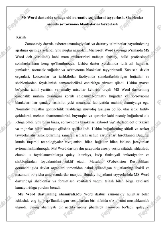alanishni taklif etadi. masalan, o‘zbekiston respublikasi qonunchiligida davlat organlari tomonidan qabul qilinadigan hujjatlarning shakli va mazmuni bo‘yicha aniq standartlar mavjud. bunday hujjatlarni tayyorlashda ms word dasturidagi shablonlar va formatlash vositalari vaqtni tejash bilan birga xatolarni kamaytirishga yordam beradi. ms word dasturining ahamiyati.ms word dasturi zamonaviy hujjatlar bilan ishlashda eng ko‘p qo‘llaniladigan vositalardan biri sifatida o‘z o‘rnini mustahkamlab ulgurdi. uning ahamiyati bir nechta asosiy jihatlarda namoyon bo‘ladi: qulaylik, moslashuvchanlik, funksionallik va universal qo‘llanilishi. ushbu jihatlarni tahlil qilar ekanmiz, amaliy misollar orqali dasturning afzalliklarini ko‘rib chiqamiz. 1. qulaylik va foydalanishning soddaligi ms word dasturining interfeysi foydalanuvchilar uchun qulay tarzda ishlab chiqilgan. hatto dasturdan yangi foydalana boshlagan shaxslar ham qisqa vaqt ichida asosiy funksiyalarni o‘zlashtira oladi. masalan, davlat xizmatchisi o‘z faoliyatida buyruq yoki qaror loyihasini tayyorlashi kerak bo‘lsa, u ms word’da mavjud bo‘lgan “shablonlar” bo‘limidan foydalanib, oldindan tayyorlangan namunani tanlashi mumkin. bu esa hujjatni noldan yozishga nisbatan vaqtni 50% gacha qisqartiradi.shablonlar ms word …