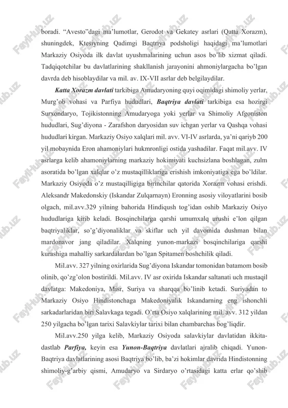 sto”dagi ma’lumotlar, gerodot va gekatey asrlari (qatta xorazm), shuningdek, ktesiyning qadimgi baqtriya podsholigi haqidagi ma’lumotlari markaziy osiyoda ilk davlat uyushmalarining uchun asos bo’lib xizmat qiladi. tadqiqotchilar bu davlatlarining shakllanish jarayonini ahmoniylargacha bo’lgan davrda deb hisoblaydilar va mil. av. ix-vii asrlar deb belgilaydilar. katta xorazm davlati tarkibiga amudaryoning quyi oqimidagi shimoliy yerlar, murg’ob vohasi va parfiya hududlari, baqtriya davlati tarkibiga esa hozirgi surxondaryo, tojikistonning amudaryoga yoki yerlar va shimoliy afgoniston hududlari, sug’diyona - zarafshon daryosidan suv ichgan yerlar va qashqa vohasi hududlari kirgan. markaziy osiyo xalqlari mil. avv. vi-iv asrlarda, ya’ni qariyb 200 yil mobaynida eron ahamoniylari hukmronligi ostida yashadilar. faqat mil.avv. iv asrlarga kelib ahamoniylarning markaziy hokimiyati kuchsizlana boshlagan, zulm asoratida bo’lgan xalqlar o’z mustaqilliklariga erishish imkoniyatiga ega bo’ldilar. markaziy osiyoda o’z mustaqilligiga birinchilar qatorida xorazm vohasi erishdi. aleksandr makedonskiy (iskandar zulqarnayn) eronning asosiy viloyatlarini bosib olgach, mil.avv.329 yilning bahorida hindiqush tog’idan oshib markaziy osiyo hududlariga kirib keladi. bosqinchilarga qarshi …
