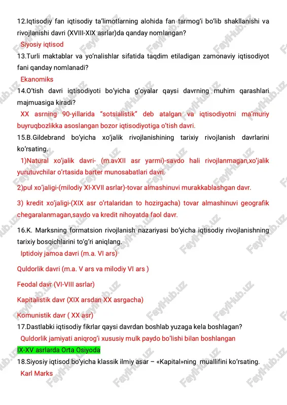 omlanadi? ekanomiks 14.o‘tish davri iqtisodiyoti bo‘yicha g‘oyalar qaysi davrning muhim qarashlari majmuasiga kiradi? xx asrning 90-yillarida “sotsialistik” deb atalgan va iqtisodiyotni ma’muriy buyruqbozlikka asoslangan bozor iqtisodiyotiga o’tish davri. 15.b.gildebrand bo‘yicha xo‘jalik rivojlanishining tarixiy rivojlanish davrlarini ko‘rsating. 1)natural xo’jalik davri- (m.avxii asr yarmi)-savdo hali rivojlanmagan,xo’jalik yurutuvchilar o’rtasida barter munosabatlari davri. 2)pul xo’jaligi-(milodiy xi-xvii asrlar)-tovar almashinuvi murakkablashgan davr. 3) kredit xo’jaligi-(xix asr o’rtalaridan to hozirgacha) tovar almashinuvi geografik chegaralanmagan,savdo va kredit nihoyatda faol davr. 16.k. marksning formatsion rivojlanish nazariyasi bo‘yicha iqtisodiy rivojlanishning tarixiy bosqichlarini to‘g‘ri aniqlang. iptidoiy jamoa davri (m.a. vi ars) quldorlik davri (m.a. v ars va milodiy vi ars ) feodal davr (vi-viii asrlar) kapitalistik davr (xix arsdan xx asrgacha) komunistik davr ( xx asr) 17.dastlabki iqtisodiy fikrlar qaysi davrdan boshlab yuzaga kela boshlagan? quldorlik jamiyati aniqrog’i xususiy mulk paydo bo’lishi bilan boshlangan ix-xv asrlarda orta osiyoda 18.siyosiy iqtisod bo‘yicha klassik ilmiy asar – «kapital»ning muallifini ko‘rsating. karl marks 19.iqtisodiy …