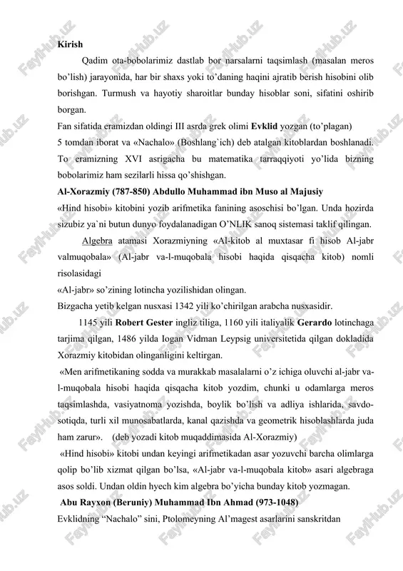 soblashlarda juda ham zarur». (deb yozadi kitob muqaddimasida al-xorazmiy) «hind hisobi» kitobi undan keyingi arifmetikadan asar yozuvchi barcha olimlarga qolip bo’lib xizmat qilgan bo’lsa, «al-jabr va-l-muqobala kitob» asari algebraga asos soldi. undan oldin hyech kim algebra bo’yicha bunday kitob yozmagan. abu rayxon (beruniy) muhammad ibn ahmad (973-1048) evklidning “nachalo” sini, ptolomeyning al’magest asarlarini sanskritdan zamon tiliga aylantirgan «astrolyabiya traktati», «hindiston» asarlari bilan dunyoga mashhur geometr, faylasuf sifatida tanilgan. … formulalarning birinchi ijodkoridir. umar xayyom (1048-1131) (xayyom abul fatx omar ibn-ibroxim) samarqandda (xurosondan haydalib) yashagan davrida «algebra va-l-muqobala asarlarining davomi haqida traktat», 1077 yili «evklid asosiy postulatlari haqida kommentariylar» traktatini yozgan. bularda egri chiziqli trapetsiya tushunchalariga asos solingan. abul-vafo al-buzjoniy (940-998). abu-ali ibn sino al- xusayn ibn abdullo (980-1037). nasritdin at tusiy (1201-1274)-100 dan ortiq matematik asarlar avtori. al koshi g’iyositdin jamshid ibn masud (1394-1449) ulug’bek observatoriyasida ishlagan, 1427 yilda «arifmetika kaliti» asarini yozgan. hurmatli o’quvchilar bu sohada ko’proq ma`lumot olishni …