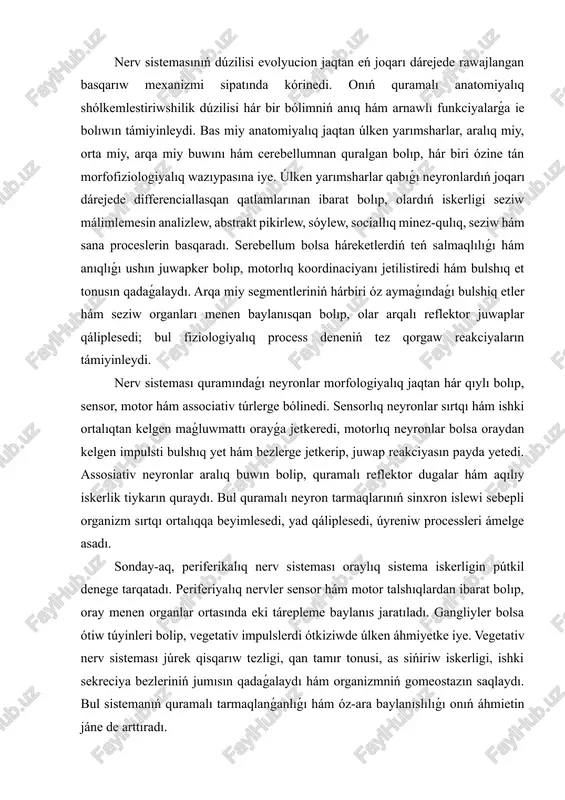 larınıń sinxron islewi sebepli organizm sırtqı ortalıqqa beyimlesedi, yad qáliplesedi, úyreniw processleri ámelge asadı. sonday-aq, periferikalıq nerv sisteması oraylıq sistema iskerligin pútkil denege tarqatadı. periferiyalıq nervler sensor hám motor talshıqlardan ibarat bolıp, oray menen organlar ortasında eki tárepleme baylanıs jaratıladı. gangliyler bolsa ótiw túyinleri bolip, vegetativ impulslerdi ótkiziwde úlken áhmiyetke iye. vegetativ nerv sisteması júrek qisqarıw tezligi, qan tamır tonusi, as sińiriw iskerligi, ishki sekreciya bezleriniń jumısın qadaǵalaydı hám organizmniń gomeostazın saqlaydı. bul sistemanıń quramalı tarmaqlanǵanlıǵı hám óz-ara baylanıslılıǵı onıń áhmietin jáne de arttıradı. nerv sisteması iskerliginiń sistemalı shólkemlestiriliwi, ondaǵı joqarı dárejedegi qánigelesiw hám de neyronlar aralıq xabar almasıwdıń quramalı mexanizmleri oni basqa biologiyalıq sistemalardan túpten ajıratadı. nátiyjede, insannıń qorshaǵan ortalıqtı ańlaw, belsendi sociallıq qatnasıqlar ornatıw, texnologiyalıq proceslerdi basqarıw hám quramalı analitikalıq pikirlew imkaniyatı nerv sistemasınıń rawajlanıw dárejesi menen belgilenedi. sol sebepli, nerv sisteması anatomiyası hám onıń quramlı bólimlerin tereń úyreniw medicina ámeliyatında úlken áhmiyetke iye, ásirese nevrologiyalıq keselliklerdi diagnozlaw …