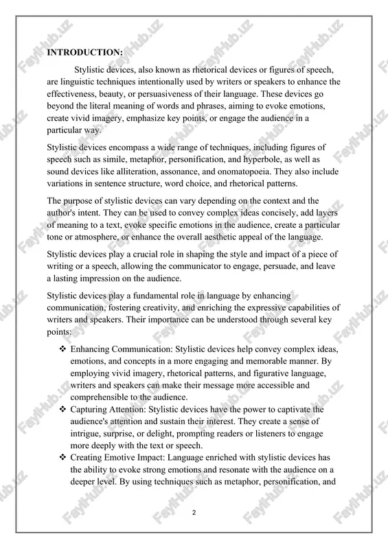 ing the communicator to engage, persuade, and leave a lasting impression on the audience. stylistic devices play a fundamental role in language by enhancing communication, fostering creativity, and enriching the expressive capabilities of writers and speakers. their importance can be understood through several key points: · enhancing communication: stylistic devices help convey complex ideas, emotions, and concepts in a more engaging and memorable manner. by employing vivid imagery, rhetorical patterns, and figurative language, writers and speakers can make their message more accessible and comprehensible to the audience. · capturing attention: stylistic devices have the power to captivate the audience's attention and sustain their interest. they create a sense of intrigue, surprise, or delight, prompting readers or listeners to engage more deeply with the text or speech. · creating emotive impact: language enriched with stylistic devices has the ability to evoke strong emotions and resonate with the audience on a deeper …