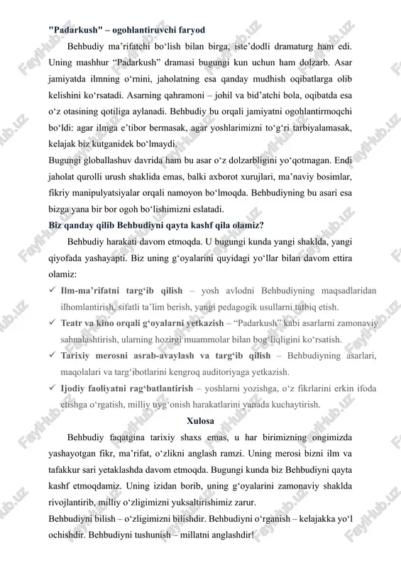 ldi: agar ilmga e’tibor bermasak, agar yoshlarimizni to‘g‘ri tarbiyalamasak, kelajak biz kutganidek bo‘lmaydi. bugungi globallashuv davrida ham bu asar o‘z dolzarbligini yo‘qotmagan. endi jaholat qurolli urush shaklida emas, balki axborot xurujlari, ma’naviy bosimlar, fikriy manipulyatsiyalar orqali namoyon bo‘lmoqda. behbudiyning bu asari esa bizga yana bir bor ogoh bo‘lishimizni eslatadi. biz qanday qilib behbudiyni qayta kashf qila olamiz? behbudiy harakati davom etmoqda. u bugungi kunda yangi shaklda, yangi qiyofada yashayapti. biz uning g‘oyalarini quyidagi yo‘llar bilan davom ettira olamiz: · ilm-ma’rifatni targ‘ib qilish – yosh avlodni behbudiyning maqsadlaridan ilhomlantirish, sifatli ta’lim berish, yangi pedagogik usullarni tatbiq etish. · teatr va kino orqali g‘oyalarni yetkazish – “padarkush” kabi asarlarni zamonaviy sahnalashtirish, ularning hozirgi muammolar bilan bog‘liqligini ko‘rsatish. · tarixiy merosni asrab-avaylash va targ‘ib qilish – behbudiyning asarlari, maqolalari va targ‘ibotlarini kengroq auditoriyaga yetkazish. · ijodiy faoliyatni rag‘batlantirish – yoshlarni yozishga, o‘z fikrlarini erkin ifoda etishga o‘rgatish, milliy uyg‘onish harakatlarini yanada kuchaytirish. xulosa …