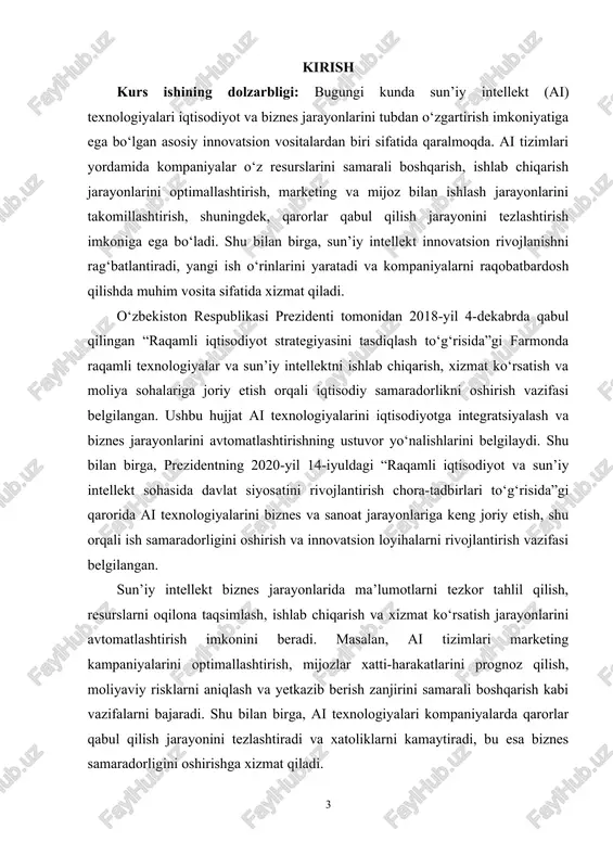 sohalariga joriy etish orqali iqtisodiy samaradorlikni oshirish vazifasi belgilangan. ushbu hujjat ai texnologiyalarini iqtisodiyotga integratsiyalash va biznes jarayonlarini avtomatlashtirishning ustuvor yo‘nalishlarini belgilaydi. shu bilan birga, prezidentning 2020-yil 14-iyuldagi “raqamli iqtisodiyot va sun’iy intellekt sohasida davlat siyosatini rivojlantirish chora-tadbirlari to‘g‘risida”gi qarorida ai texnologiyalarini biznes va sanoat jarayonlariga keng joriy etish, shu orqali ish samaradorligini oshirish va innovatsion loyihalarni rivojlantirish vazifasi belgilangan. sun’iy intellekt biznes jarayonlarida ma’lumotlarni tezkor tahlil qilish, resurslarni oqilona taqsimlash, ishlab chiqarish va xizmat ko‘rsatish jarayonlarini avtomatlashtirish imkonini beradi. masalan, ai tizimlari marketing kampaniyalarini optimallashtirish, mijozlar xatti-harakatlarini prognoz qilish, moliyaviy risklarni aniqlash va yetkazib berish zanjirini samarali boshqarish kabi vazifalarni bajaradi. shu bilan birga, ai texnologiyalari kompaniyalarda qarorlar qabul qilish jarayonini tezlashtiradi va xatoliklarni kamaytiradi, bu esa biznes samaradorligini oshirishga xizmat qiladi. kirish qismida alohida ta’kidlash kerakki, o‘zbekiston respublikasi prezidentining qarorlari va strategik hujjatlari sun’iy intellektni mamlakat iqtisodiyotiga keng joriy etish va biznes jarayonlarini optimallashtirishga yo‘naltirilgan. shu nuqtai nazardan, …