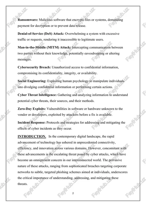 : exploiting human psychology to manipulate individuals into divulging confidential information or performing certain actions. cyber threat intelligence: gathering and analyzing information to understand potential cyber threats, their sources, and their methods. zero-day exploits: vulnerabilities in software or hardware unknown to the vendor or developers, exploited by attackers before a fix is available. incident response: protocols and strategies for addressing and mitigating the effects of cyber incidents as they occur. introduction. in the contemporary digital landscape, the rapid advancement of technology has ushered in unprecedented connectivity, efficiency, and innovation across various domains. however, concomitant with these advancements is the escalating threat posed by cyber attacks, which have become an omnipresent concern in our interconnected world. the pervasive nature of these attacks, ranging from sophisticated breaches targeting corporate networks to subtle, targeted phishing schemes aimed at individuals, underscores the critical importance of understanding, addressing, and mitigating these threats. the term "cyber …