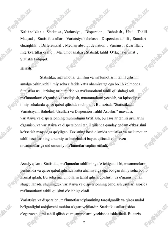 sh maqsadga qo'yilgan. tezisning bosh qismida statistika va ma'lumotlar tahlili asoslarining umumiy tushunchalari bayon qilinadi va mavzu muammolariga oid umumiy ma'lumotlar taqdim etiladi. asosiy qism: statistika, ma'lumotlar tahlilining o'z ichiga olishi, muammolarni yechishda va qaror qabul qilishda katta ahamiyatga ega bo'lgan ilmiy soha bo'lib xizmat qiladi. bu soha ma'lumotlarni tahlil qilish, qo'shish, va o'rganish bilan shug'ullanadi, shuningdek variatsiya va dispersionning baholash usullari asosida ma'lumotlarni tahlil qilishni o'z ichiga oladi. variatsiya va dispersion, ma'lumotlar to'plamining tarqalganlik va qisqa malol bo'lganligini aniqlovchi muhim o'zgaruvchilardir. statistik usullar ushbu o'zgaruvchilarni tahlil qilish va muammolarni yechishda ishlatiladi. bu tezis "statistikada variatsiyani baholash usullari va dispersion tahlil asoslari" mavzusiga bag'ishlangan. mavzu o'rtacha fuqarolik sohasidan olib, ilmiy tadqiqotchilar, iqtisodiy tahlilchi, va ma'lumotlarni tahlil qiladigan barcha sohalardagi vakillar uchun amaliyotiy ahamiyatga ega. bu asosiy qism statistikada variatsiyani baholash usullari va dispersion tahlil asoslarining muhimligini ta'riflaydi, u tahlil usullarining qanday ishlayotganligini o'rgatadi, va tahlil tuzilmasini ta'riflaydi. keyin tushuntirilgan variatsiya …