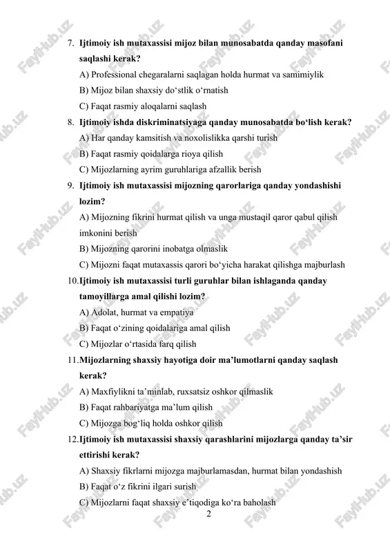 aqat mutaxassis qarori bo‘yicha harakat qilishga majburlash 10. ijtimoiy ish mutaxassisi turli guruhlar bilan ishlaganda qanday tamoyillarga amal qilishi lozim? a) adolat, hurmat va empatiya b) faqat o‘zining qoidalariga amal qilish c) mijozlar o‘rtasida farq qilish 11. mijozlarning shaxsiy hayotiga doir ma’lumotlarni qanday saqlash kerak? a) maxfiylikni ta’minlab, ruxsatsiz oshkor qilmaslik b) faqat rahbariyatga ma’lum qilish c) mijozga bog‘liq holda oshkor qilish 12. ijtimoiy ish mutaxassisi shaxsiy qarashlarini mijozlarga qanday ta’sir ettirishi kerak? a) shaxsiy fikrlarni mijozga majburlamasdan, hurmat bilan yondashish b) faqat o‘z fikrini ilgari surish c) mijozlarni faqat shaxsiy e’tiqodiga ko‘ra baholash 13. ijtimoiy ish mutaxassisi maxsus ehtiyojli mijozlarga qanday yondashishi lozim? a) ularning ehtiyojlarini hurmat qilish va zarur resurslar bilan ta’minlash b) faqat oddiy mijozlar bilan ishlash c) faqat rasmiy ko‘rsatmalar asosida harakat qilish 14. mijozlarning huquqlari buzilgan holatda ijtimoiy ishchi qanday harakat qilishi kerak? a) ularning huquqlarini himoya qilish va tegishli choralarni ko‘rish b) faqat kuzatish …