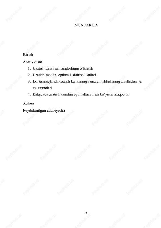 igini oshirish usullarini o‘rganish ko‘zda tutilgan. ish davomida quyidagi vazifalar bajariladi:  iot tarmoqlari va uzatish kanallari haqida umumiy tushunchalar berish.  uzatish kanalining samaradorligini o‘lchash mezonlarini aniqlash.  uzatish kanallarini optimallashtirishda qo‘llaniladigan texnologiyalarni tahlil qilish.  iot tarmoqlarida uzatish kanalini samarali boshqarish usullarini o‘rganish. ishning tuzilishi: ushbu mustaqil ish quyidagi bo‘limlardan iborat:  iot tarmoqlarining ishlash prinsiplari — iot tarmoqlarining asosiy tuzilishi va uzatish kanalining ahamiyati. 4  uzatish kanalini optimallashtirish usullari — kanal samaradorligini oshirish uchun ishlatiladigan texnologiyalar va usullar.  uzatish kanalini samarali boshqarish — uzatish kanalining samaradorligini oshirish uchun amaliy yondashuvlar.  afzalliklar va muammolar — uzatish kanalining optimallashtirilishi va iot tizimlaridagi muammolar.  kelajak istiqbollari — iot tarmoqlarida uzatish kanallarini optimallashtirish uchun kutilayotgan texnologik yutuqlar. shu tarzda, ushbu ishda iot tarmoqlaridagi uzatish kanallarini optimallashtirishning hozirgi holati, mavjud muammolar va kelajakdagi imkoniyatlar batafsil tahlil qilinadi. 5 1. uzatish kanali samaradorligini o‘lchash iot tarmoqlarida uzatish kanali samaradorligini …