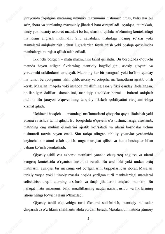 ish uchun lug‘atlardan foydalanish yoki boshqa qo‘shimcha manbalarga murojaat qilish talab etiladi. ikkinchi bosqich – matn mazmunini tahlil qilishdir. bu bosqichda o‘quvchi matnda bayon etilgan fikrlarning mantiqiy bog‘liqligini, asosiy g‘oyani va yordamchi tafsilotlarni aniqlaydi. matnning har bir paragrafi yoki bo‘limi qanday ma’lumot berayotganini tahlil qilib, asosiy va ortiqcha ma’lumotlarni ajratib olish kerak. masalan, maqola yoki inshoda muallifning asosiy fikri qanday ifodalangan, qo‘llanilgan dalillar ishonchlimi, mantiqiy xatoliklar bormi – bularni aniqlash muhim. bu jarayon o‘quvchining tanqidiy fikrlash qobiliyatini rivojlantirishga xizmat qiladi. uchinchi bosqich — matndagi ma’lumotlarni qisqacha qayta ifodalash yoki yozma ravishda tahlil qilish. bu bosqichda o‘quvchi o‘z tushunchasiga asoslanib, matnning eng muhim qismlarini ajratib ko‘rsatadi va ularni boshqalar uchun tushunarli tarzda bayon etadi. shu tariqa olingan tahliliy yozuvlar yordamida keyinchalik matnni eslab qolish, unga murojaat qilish va hatto boshqalar bilan baham ko‘rish osonlashadi. qiyosiy tahlil esa axborot matnlarni yanada chuqurroq anglash va ularni kengroq kontekstda o‘rganish imkonini beradi. bu usul …