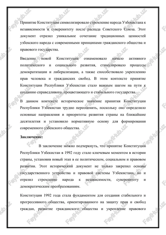 ti k sozdaniyu spravedlivogo, protsvetayushego i stabilnogo gosudarstva. v dannom kontekste istoricheskoe znachenie prinyatiya konstitutsii respubliki uzbekistan trudno pereotsenit, poskolku ono opredelilo osnovnie napravleniya i prioriteti razvitiya strani na blijayshie desyatiletiya i ustanovilo normativnuyu osnovu dlya formirovaniya sovremennogo uzbekskogo obshestva. zaklyuchenie: v zaklyuchenie mojno podcherknut, chto prinyatie konstitutsii respubliki uzbekistan v 1992 godu stalo klyuchevim momentom v istorii strani, ustanoviv noviy etap v ee politicheskom, sotsialnom i pravovom razvitii. etot istoricheskiy dokument ne tolko zakrepil osnovi gosudarstvennogo ustroystva i pravovoy sistemi uzbekistana, no i otrazil stremlenie naroda k nezavisimosti, suverenitetu i demokraticheskim preobrazovaniyam. konstitutsiya 1992 goda stala fundamentom dlya sozdaniya stabilnogo i progressivnogo obshestva, orientirovannogo na zashitu prav i svobod grajdan, razvitie grajdanskogo obshestva i ukreplenie pravovogo gosudarstva. ona opredelila kurs na modernizatsiyu i integratsiyu uzbekistana v mirovoe soobshestvo, soxranyaya pri etom unikalnie kulturnie i istoricheskie traditsii naroda. takim obrazom, istoricheskoe znachenie prinyatiya konstitutsii respubliki uzbekistan trudno pereotsenit. etot dokument …