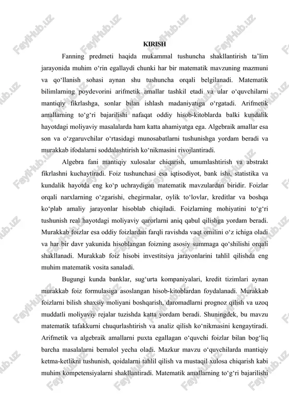an hisob-kitoblardan foydalanadi. murakkab foizlarni bilish shaxsiy moliyani boshqarish, daromadlarni prognoz qilish va uzoq muddatli moliyaviy rejalar tuzishda katta yordam beradi. shuningdek, bu mavzu matematik tafakkurni chuqurlashtirish va analiz qilish ko‘nikmasini kengaytiradi. arifmetik va algebraik amallarni puxta egallagan o‘quvchi foizlar bilan bog‘liq barcha masalalarni bemalol yecha oladi. mazkur mavzu o‘quvchilarda mantiqiy ketma-ketlikni tushunish, qoidalarni tahlil qilish va mustaqil xulosa chiqarish kabi muhim kompetensiyalarni shakllantiradi. matematik amallarning to‘g‘ri bajarilishi turli sohalarda samarali ishlash uchun zarur bo‘lgan umumiy matematik savodxonlikni oshiradi. arifmetik qoidalar sonlarning xususiyatlarini chuqurroq anglashga xizmat qiladi. algebraik amallar esa ifodalar tuzish va ularni soddalashtirish orqali murakkab jarayonlarni model qilishga yo‘l ochadi. foizlar va murakkab foizlar mavzusining o‘rganilishi iqtisodiy ongni shakllantirishda ham muhimdir. mavzu o‘quvchida raqamlar bilan ishlashga nisbatan ishonch uyg‘otadi. har bir formula yoki qoida o‘zining amaliy isboti bilan mustahkamlanadi. kundalik hayotda uchraydigan savdo, kredit, investitsiya kabi jarayonlarning matematik asosini tushunish osonlashadi. moliyaviy qarorlarni ongli qabul qilish uchun foiz …