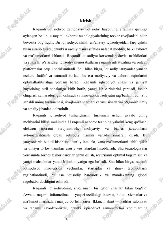 qilish, resurslarni optimal taqsimlash va yangi mahsulotlar yaratish imkoniyatiga ega bo‘ladi. shu bilan birga, raqamli iqtisodiyot innovatsion yechimlar, startaplar va ilmiy tadqiqotlarni rag‘batlantiradi, bu esa iqtisodiy barqarorlik va mamlakatning global raqobatbardoshligini oshiradi. raqamli iqtisodiyotning rivojlanishi bir qator shartlar bilan bog‘liq. avvalo, raqamli infratuzilma — yuqori tezlikdagi internet, bulutli xizmatlar va ma’lumot markazlari mavjud bo‘lishi zarur. ikkinchi shart — kadrlar salohiyati va raqamli savodxonlikdir, chunki iqtisodiyot samaradorligi xodimlarning zamonaviy texnologiyalarni bilishi va ulardan samarali foydalanishiga bog‘liq. uchinchi shart — qonunchilik va iqtisodiy rag‘batlar tizimi bo‘lib, bu raqamli iqtisodiyotda xavfsiz va shaffof muhitni yaratadi, intellektual mulk va moliyaviy texnologiyalarni himoya qiladi. shu tarzda, raqamli iqtisodiyotning samarali rivojlanishi faqat texnologiyalar mavjudligi bilan cheklanmaydi, balki ijtimoiy, iqtisodiy va huquqiy muhitga ham bog‘liqdir. raqamli iqtisodiyotning o‘sishi mamlakatning iqtisodiy strategiyasiga muvofiq amalga oshirilishi kerak. u nafaqat iqtisodiy samaradorlikni oshiradi, balki yangi ish o‘rinlari, innovatsion loyihalar va ilmiy-texnikaviy rivojlanish imkoniyatlarini yaratadi. shu bilan birga, raqamli iqtisodiyotda axborot …
