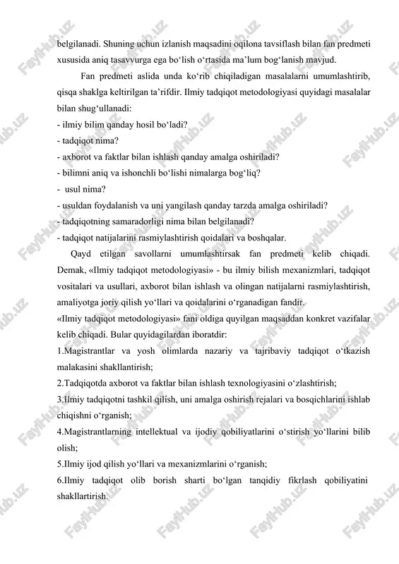 - tadqiqot nima? - axborot va faktlar bilan ishlash qanday amalga oshiriladi? - bilimni aniq va ishonchli bo‘lishi nimalarga bog‘liq? - usul nima? - usuldan foydalanish va uni yangilash qanday tarzda amalga oshiriladi? - tadqiqotning samaradorligi nima bilan belgilanadi? - tadqiqot natijalarini rasmiylashtirish qoidalari va boshqalar. qayd etilgan savollarni umumlashtirsak fan predmeti kelib chiqadi. demak, «ilmiy tadqiqot metodologiyasi» - bu ilmiy bilish mexanizmlari, tadqiqot vositalari va usullari, axborot bilan ishlash va olingan natijalarni rasmiylashtirish, amaliyotga joriy qilish yo‘llari va qoidalarini o‘rganadigan fandir. «ilmiy tadqiqot metodologiyasi» fani oldiga quyilgan maqsaddan konkret vazifalar kelib chiqadi. bular quyidagilardan iboratdir: 1.magistrantlar va yosh olimlarda nazariy va tajribaviy tadqiqot o‘tkazish malakasini shakllantirish; 2.tadqiqotda axborot va faktlar bilan ishlash texnologiyasini o‘zlashtirish; 3.ilmiy tadqiqotni tashkil qilish, uni amalga oshirish rejalari va bosqichlarini ishlab chiqishni o‘rganish; 4.magistrantlarning intellektual va ijodiy qobiliyatlarini o‘stirish yo‘llarini bilib olish; 5.ilmiy ijod qilish yo‘llari va mexanizmlarini o‘rganish; 6.ilmiy tadqiqot olib borish sharti bo‘lgan …