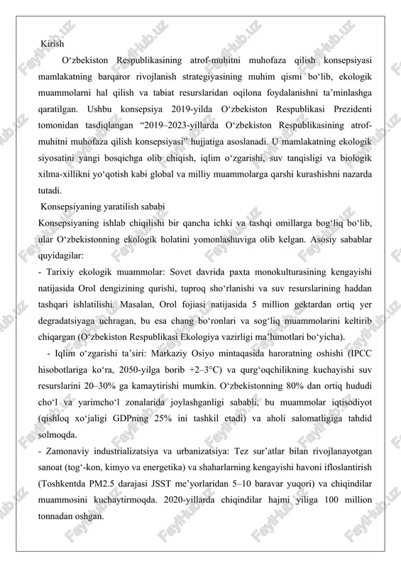 sanoat (tog‘-kon, kimyo va energetika) va shaharlarning kengayishi havoni ifloslantirish (toshkentda pm2.5 darajasi jsst me’yorlaridan 5–10 baravar yuqori) va chiqindilar muammosini kuchaytirmoqda. 2020-yillarda chiqindilar hajmi yiliga 100 million tonnadan oshgan. bo‘lim mazmuni konsepsiyaning maqsadi tabiiy resurslarni asrash. ekologik xavfsizlikni ta’minlash. ustuvor yo‘nalishlar resurslardan oqilona foydalanish. atrof-muhit sifatini yaxshilash. ekologik boshqaruv davlat va mahalliy organlar vazifalari. nazorat mexanizmlari. monitoring tizimi havo, suv, tuproq holatini kuzatish. chiqindilar ustidan nazorat. innovatsion yechimlar yashil iqtisodiyot. energiya tejamkor texnologiyalar. ekologik ta’lim aholi ekologik madaniyatini oshirish. yoshlar loyihalari. amaliy dasturlar hududiy ekologik loyihalar. davlat ekologik dasturlari. o‘zbekiston respublikasining atrof muhitni muhofaza qilish konsepsiyasi o‘zbekiston respublikasi prezidentining 2019-yil 30-oktabrdagi pf-5863-son farmoni bilan tasdiqlangan “2030-yilgacha bo‘lgan davrda o‘zbekiston respublikasining atrof muhitni muhofaza qilish konsepsiyasi” mamlakatning ekologik siyosatining asosiy hujjati hisoblanadi. ushbu hujjat o‘zbekiston respublikasi konstitutsiyasining 50 va 100-moddalariga asoslanib, tabiiy resurslarni – yer, yer osti boyliklari, suv, o‘simlik va hayvonot dunyosini umummilliy boylik sifatida e’tirof etib, ulardan oqilona …