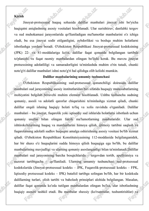 langanligi bilan ta'minlanadi.dalillar manbalari sud jarayonining barcha bosqichlarida – tergovdan tortib, apellyatsiya va nazorat tartibigacha – qo'llaniladi. ularning umumiy tushunchasi sud-protsessual kodekslarida (jinoyat-protsessual kodeks – jpk, fuqarolik-protsessual kodeks – fpk, iqtisodiy protsessual kodeks – ipk) batafsil tartibga solingan bo'lib, har bir kodeksda dalillarning turlari, olish tartibi va baholash prinsiplari alohida belgilangan. masalan, dalillar faqat qonunda ko'zda tutilgan manbalardan olingan bo'lsa, ular isbotlashning haqiqiy asosini tashkil etadi. bu manbalar shaxsiy (ko'rsatmalar, tushuntirishlar) va ashyoviy (hujjatlar, moddiy ob'ektlar) turlarga bo'linadi, shuningdek, dastlabki (bevosita hodisadan olingan) va hosila (nusxa yoki ko'chirish shaklida) deb tasniflanadi. dalillar manbalari orqali sud haqiqatni to'liq o'rganish prinsipiga asoslanib, aybsizlik prezumpsiyasini (jpk 14-moddasi) va isbotlashning tortishuv xususiyatini (fpk 13-moddasi) hisobga oladi. ushbu tushuncha nafaqat sud amaliyotida, balki huquqiy nazariyada ham chuqur o'rganilgan bo'lib, dalillar manbalarining qonuniyligi sud qarorining mustahkamligini belgilaydi. agar dalillar nomaqbul manbalardan olingan bo'lsa, ular ishni hal etishda hisobga olinmaydi, bu esa sud jarayonining samaradorligini oshirishga xizmat …