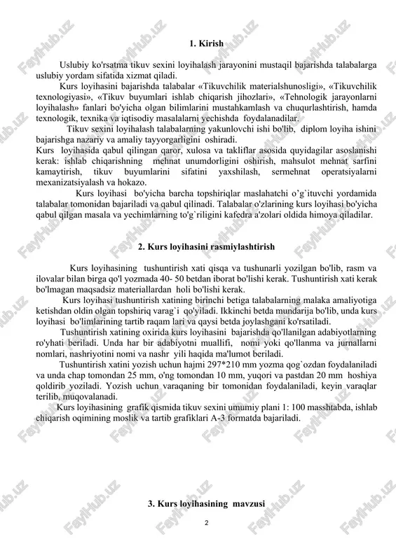 a joylashgani ko'rsatiladi. tushuntirish xatining oxirida kurs loyihasini bajarishda qo'llanilgan adabiyotlarning ro'yhati beriladi. unda har bir adabiyotni muallifi, nomi yoki qo'llanma va jurnallarni nomlari, nashriyotini nomi va nashr yili haqida ma'lumot beriladi. tushuntirish xatini yozish uchun hajmi 297*210 mm yozma qog`ozdan foydalaniladi va unda chap tomondan 25 mm, o'ng tomondan 10 mm, yuqori va pastdan 20 mm hoshiya qoldirib yoziladi. yozish uchun varaqaning bir tomonidan foydalaniladi, keyin varaqlar terilib, muqovalanadi. kurs loyihasining grafik qismida tikuv sexini umumiy plani 1: 100 masshtabda, ishlab chiqarish oqimining moslik va tartib grafiklari a-3 formatda bajariladi. 3. kurs loyihasining mavzusi talabalarga berilayotgan kurs loyihaning mavzusi tikuv sexida aniq assortimentdagi guruhli agregat yoki konveyerli ishlab chiqarish oqimlarini dastlabki ma'lumotdan kelib chiqqan holda loyihalashdan iborat. kurs loyihasini hajmi va bo'limlarni bajarish uchun sarflanadigan vaqt. № kurs loyihasi bo`limlarini nomi sarflanadigan vaqt kun % 1 kirish 2 3 2 model tanlash va asoslash 4 7 3 material tanlash …