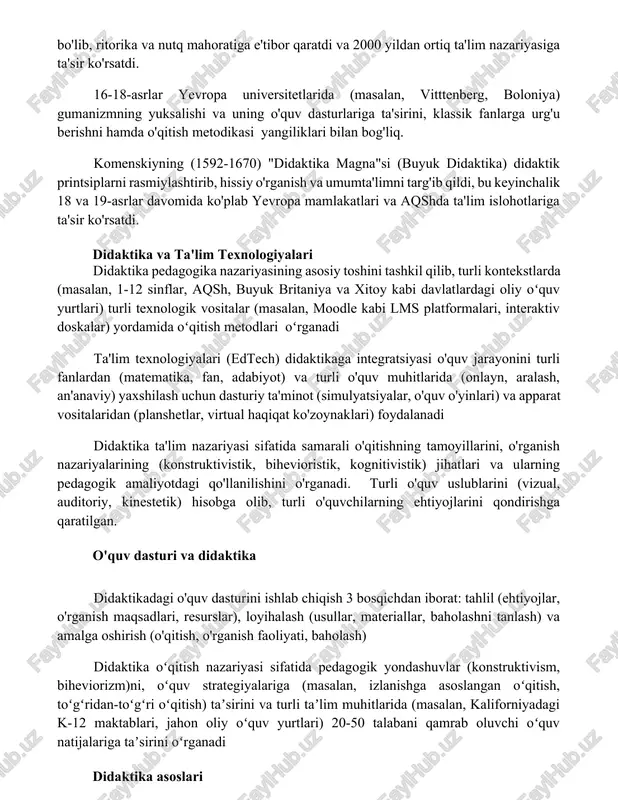 (masalan, vitttenberg, boloniya) gumanizmning yuksalishi va uning o'quv dasturlariga ta'sirini, klassik fanlarga urg'u berishni hamda o'qitish metodikasi yangiliklari bilan bog'liq. komenskiyning (1592-1670) "didaktika magna"si (buyuk didaktika) didaktik printsiplarni rasmiylashtirib, hissiy o'rganish va umumta'limni targ'ib qildi, bu keyinchalik 18 va 19-asrlar davomida ko'plab yevropa mamlakatlari va aqshda ta'lim islohotlariga ta'sir ko'rsatdi. didaktika va ta'lim texnologiyalari didaktika pedagogika nazariyasining asosiy toshini tashkil qilib, turli kontekstlarda (masalan, 1-12 sinflar, aqsh, buyuk britaniya va xitoy kabi davlatlardagi oliy oʻquv yurtlari) turli texnologik vositalar (masalan, moodle kabi lms platformalari, interaktiv doskalar) yordamida oʻqitish metodlari oʻrganadi ta'lim texnologiyalari (edtech) didaktikaga integratsiyasi o'quv jarayonini turli fanlardan (matematika, fan, adabiyot) va turli o'quv muhitlarida (onlayn, aralash, an'anaviy) yaxshilash uchun dasturiy ta'minot (simulyatsiyalar, o'quv o'yinlari) va apparat vositalaridan (planshetlar, virtual haqiqat ko'zoynaklari) foydalanadi didaktika ta'lim nazariyasi sifatida samarali o'qitishning tamoyillarini, o'rganish nazariyalarining (konstruktivistik, bihevioristik, kognitivistik) jihatlari va ularning pedagogik amaliyotdagi qo'llanilishini o'rganadi. turli o'quv uslublarini (vizual, auditoriy, kinestetik) hisobga …