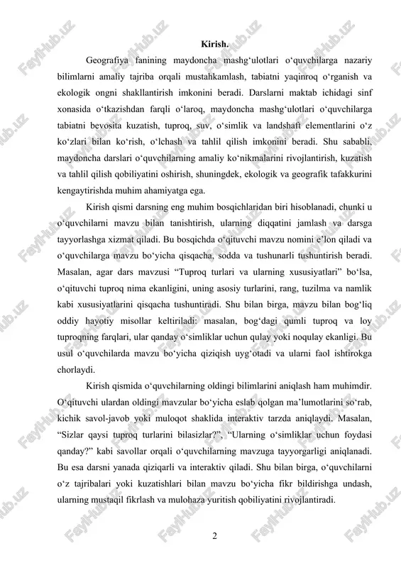ngi mavzular bo‘yicha eslab qolgan ma’lumotlarini so‘rab, kichik savol-javob yoki muloqot shaklida interaktiv tarzda aniqlaydi. masalan, “sizlar qaysi tuproq turlarini bilasizlar?”, “ularning o‘simliklar uchun foydasi qanday?” kabi savollar orqali o‘quvchilarning mavzuga tayyorgarligi aniqlanadi. bu esa darsni yanada qiziqarli va interaktiv qiladi. shu bilan birga, o‘quvchilarni o‘z tajribalari yoki kuzatishlari bilan mavzu bo‘yicha fikr bildirishga undash, ularning mustaqil fikrlash va mulohaza yuritish qobiliyatini rivojlantiradi. shuningdek, kirish qismida o‘qituvchi darsning maqsadi va vazifalarini tushuntiradi. masalan: kirish qismida xavfsizlik qoidalarini eslatish ham muhimdir. o‘quvchilar maydonchada bo‘lganda xavfsiz harakat qilishlari, asbob-uskunalardan ehtiyotkorlik bilan foydalanishlari va atrof-muhitga zarar yetkazmasliklari lozimligi tushuntiriladi. masalan, tuproq yoki o‘simliklarni o‘rganish davomida ularni shikastlamaslik, suv manbalarini ifloslantirmaslik kabi oddiy qoidalar eslatiladi. shu bilan birga, kirish qismida o‘quvchilarga maydoncha mashg‘ulotining metodikasi haqida qisqacha ma’lumot beriladi. masalan, o‘quvchilar mavzuni kuzatish, o‘lchash, rasm chizish yoki eksperimentlar orqali o‘rganish kabi faoliyatlarni bajarishlari tushuntiriladi. bu ularda dars davomida qanday faoliyatlar amalga oshirilishini oldindan bilish hissini …
