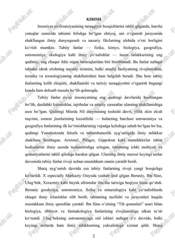 a yashab ijod qilgan beruniy, ibn sino, ulug‘bek, xorazmiy kabi buyuk allomalar ilm-fan tarixiga beqiyos hissa qo‘shdi. beruniy geodeziya, astronomiya, fizika va mineralogiya kabi yo‘nalishlarda chuqur ilmiy izlanishlar olib borib, tabiatning tuzilishi va jarayonlari haqida mustahkam ilmiy qarashlar yaratdi. ibn sino o‘zining “tib qonunlari” asari bilan biologiya, tibbiyot va farmakologiya fanlarining rivojlanishiga ulkan ta’sir ko‘rsatdi. ulug‘bekning astronomiyaga oid ishlari nafaqat o‘z davrida, balki keyingi asrlarda ham ilmiy tafakkurning yuksalishiga xizmat qildi. sharq mutafakkirlarining ilmiy yondashuvlari, metodlari va kuzatuvlarida ilmiylik, tajriba, aniqlik, dalillilik kabi bugungi ilmiy metodning asoslari mujassam edi. yevropa uyg‘onish davri tabiiy fanlarning mutlaqo yangi yo‘nalishda rivojlanishiga turtki berdi. bu davrda galiley, nyuton, kepler, kopernik kabi olimlar ilmiy inqilobning asoschilariga aylandi. kopernikning “geliosentrik nazariyasi” astronomiya fanini tubdan o‘zgartirgani singari, galiley tajribaviy metodni ilmiy amaliyotga keng joriy qildi. nyutonning mexanika qonunlari va umumiy tortilish qonuni esa fizikaning keyingi 300 yil davomidagi rivojiga yo‘l ochdi. xvii asrdan boshlab tabiiy fanlarning alohida-alohida …