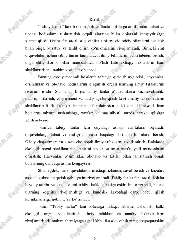 ik hayotdagi qaror qabul qilish ko‘nikmalariga ijobiy ta’sir ko‘rsatadi. 1-sinf “tabiiy fanlar” fani bolalarga nafaqat tabiatni tushunish, balki ekologik ongni shakllantirish, ilmiy tafakkur va amaliy ko‘nikmalarni rivojlantirishda muhim ahamiyatga ega. ushbu fan o‘quvchilarning dunyoqarashini kengaytiradi, ularda tabiatga mehr uyg‘otadi va kelajakda mas’uliyatli va bilimli shaxslarni tarbiyalashga xizmat qiladi. 1. fan maqsadi va umumiy vazifalari “tabiiy fanlar” fani boshlang‘ich sinflarda bolalarni tabiat olami bilan tanishtirish, ularning kuzatuvchanlik, tahlil qilish va ilmiy tafakkur ko‘nikmalarini shakllantirishga xizmat qiluvchi asosiy fanlardan biridir. bu fan o‘quvchilarga nafaqat tabiat hodisalarini tushunish, balki hayvonlar, o‘simliklar, ob-havo, suv va yer resurslarini anglashga yordam beradi. shu sababli 1-sinfda tabiiy fanlar fani bolalarning umumiy dunyoqarashini kengaytirish, ekologik ongni shakllantirish va ilmiy tafakkur asoslarini yaratishda muhim ahamiyatga ega. “tabiiy fanlar” fanining asosiy maqsadi bolalarda tabiatga qiziqish uyg‘otish, ularning atrof-muhitdagi hodisalarni kuzatish, tahlil qilish va oddiy xulosalar chiqarish qobiliyatini rivojlantirishdir. birinchi sinf o‘quvchilari uchun bu fan quyidagi jihatlarni o‘z ichiga oladi: tabiatga …