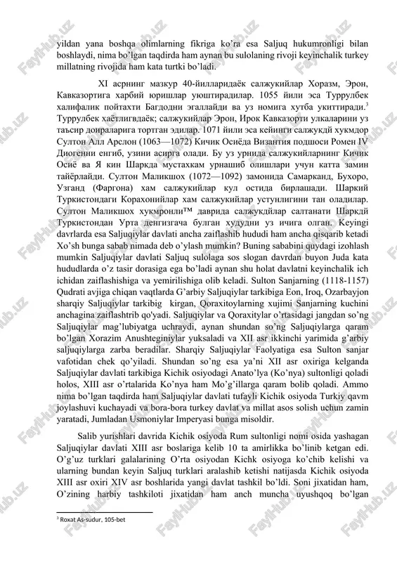 -yilda xuroson hukumdori bo’lishi bilan bog’lasa boshqa olimlarning fikriga ko’ra 1038- yildan yana boshqa olimlarning fikriga ko’ra esa saljuq hukumronligi bilan boshlaydi, nima bo’lgan taqdirda ham aynan bu sulolaning rivoji keyinchalik turkey millatning rivojida ham kata turtki bo’ladi. [1: azamat ziyo “ o’zbek davlatchiligi tarixi” 124- bet] [2: tarixi salojuqqa 10 bet] xi asrning mazkur 40-yillaridayok saljukiylar xorazm, eron, kavkazortiga xarbiy yurishlar uyushtiradilar. 1055 yili esa turrulbek xalifalik poytaxti bagdodni egallaydi va uz nomiga xutba ukittiradi.[footnoteref:3] turrulbek xayotligvdayok; saljukiylar eron, irok kavkazorti ulkalarini uz ta'sir doiralariga tortgan edilar. 1071 yili esa keyingi saljukdy xukmdor sulton all arslon (1063—1072) kichik osiyoda vizantiya podshosi romen iv diogenni engib, uzini asirga oladi. bu uz urnida saljukiylarning kichik osiyo va ya kin sharkda mustaxkam urnashib olishlari uchun katta zamin tayyorlaydi. sulton malikshox (1072—1092) zamonida samarkand, buxoro, uzgand (fargona) xam saljukiylar kul ostida birlashadi. sharkiy turkistondagi koraxoniylar xam saljukiylar ustunligini tan oladilar. sulton malikshox xukmronli™ …