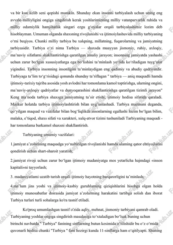 iy jarayon; insonning jamiyatda yashashi uchun zarur boʻlgan xususiyatlarga ega boʻlishini taʼminlash yoʻlida koʻriladigan tuygʻular yigindisi. tarbiya insonning insonligini taʼminlaydigan eng qadimiy va abadiy qadriyatdir. tarbiyaga taʼlim toʻgʻrisidagi qonunda shunday taʼriflagan " tarbiya — aniq maqsadli hamda ijtimoiy-tarixiy tajriba asosida yosh avlodni har tomonlama kamol toptirishga, ularning ongini, ma’naviy-axloqiy qadriyatlar va dunyoqarashini shakllantirishga qaratilgan tizimli jarayon" keng ma’noda tarbiya shaxsga jamiyatning ta’sir etishi, ijtimoiy hodisa sifatida qaraladi. mazkur holatda tarbiya ijtimoiylashtirish bilan uyg’unlashadi. tarbiya mazmuni deganda, qo‘yilgan maqsad va vazifalar bilan bog‘liqlikda insonlarning egallashi lozim bo‘lgan bilim, malaka, e’tiqod, shaxs sifati va xarakteri, xulq-atvor tizimi tushuniladi tarbiyaning maqsadi - har tomonlama barkamol shaxsni shakllantirish. tarbiyaning umumiy vazifalari: 1.jamiyat a’zolarining maqsadga yo‘naltirilgan rivojlanishi hamda ulaming qator ehtiyojlarini qondirish uchun shart-sharoit yaratish; 2.jamiyat rivoji uchun zarur bo‘lgan ijtimoiy madaniyatga mos yetarlicha hajmdagi «inson kapitali»ni tayyorlash; 3. madaniyatlami uzatib turish orqali ijtimoiy hayotning barqarorligini ta’minlash; 4.ma’lum jins yoshi va ijtimoiy-kasbiy guruhlarning qiziqishlarini hisobga …