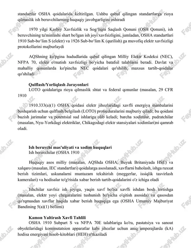 k va sogʻliqni saqlash qonuni (osh qonuni), ish beruvchining ta'minlashi shart bo'lgan ish joyi xavfsizligini, jumladan, osha standartlari 1910 sub-boʻlim s (elektr) va 1926 sub-boʻlim k (qurilish) ga muvofiq elektr xavfsizligi protokollarini majburlaydi aqshning ko'pgina hududlarida qabul qilingan milliy elektr kodeksi (nec), nfpa 70, elektr o'rnatish xavfsizligi bo'yicha batafsil talablarni beradi. davlat va mahalliy qonunlarda ko'pincha nec qoidalari qo'shilib, maxsus tartib-qoidalar qo'shiladi qulflash/yorliqlash jarayonlari loto qoidalariga rioya qilmaslik shtat va federal qonunlar (masalan, 29 cfr 1910 1910.333(a)(1) osha qoidasi elektr jihozlaridagi xavfli energiya manbalarini boshqarish uchun qulflash/belgilash (loto) protseduralarini majburiy qiladi; bu qoidani buzish jarimalar va potentsial sud ishlariga olib keladi; barcha xodimlar, pudratchilar (masalan, nyu-yorkdagi elektriklar, chikagodagi elektr stansiyalari xodimlari)ni qamrab oladi. ish beruvchi mas'uliyati va xodim huquqlari ish beruvchilar (osha 1910 huquqiy asos milliy (masalan, aqshda osha, buyuk britaniyada hse) va xalqaro (masalan, iec standartlari) qoidalarga asoslanadi, xavflarni baholash, ishga ruxsat berish tizimlari, uskunalarni muntazam tekshirish (meggerlar, issiqlik …