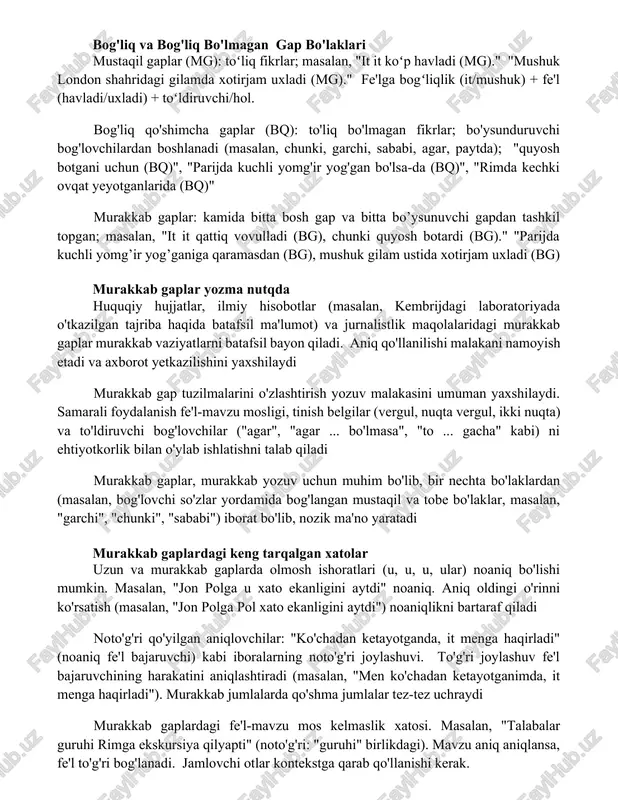 huk london shahridagi gilamda xotirjam uxladi (mg)." fe'lga bogʻliqlik (it/mushuk) + fe'l (havladi/uxladi) + toʻldiruvchi/hol. bog'liq qo'shimcha gaplar (bq): to'liq bo'lmagan fikrlar; bo'ysunduruvchi bog'lovchilardan boshlanadi (masalan, chunki, garchi, sababi, agar, paytda); "quyosh botgani uchun (bq)", "parijda kuchli yomg'ir yog'gan bo'lsa-da (bq)", "rimda kechki ovqat yeyotganlarida (bq)" murakkab gaplar: kamida bitta bosh gap va bitta bo’ysunuvchi gapdan tashkil topgan; masalan, "it it qattiq vovulladi (bg), chunki quyosh botardi (bg)." "parijda kuchli yomg’ir yog’ganiga qaramasdan (bg), mushuk gilam ustida xotirjam uxladi (bg) murakkab gaplar yozma nutqda huquqiy hujjatlar, ilmiy hisobotlar (masalan, kembrijdagi laboratoriyada o'tkazilgan tajriba haqida batafsil ma'lumot) va jurnalistlik maqolalaridagi murakkab gaplar murakkab vaziyatlarni batafsil bayon qiladi. aniq qo'llanilishi malakani namoyish etadi va axborot yetkazilishini yaxshilaydi murakkab gap tuzilmalarini o'zlashtirish yozuv malakasini umuman yaxshilaydi. samarali foydalanish fe'l-mavzu mosligi, tinish belgilar (vergul, nuqta vergul, ikki nuqta) va to'ldiruvchi bog'lovchilar ("agar", "agar ... bo'lmasa", "to ... gacha" kabi) ni ehtiyotkorlik bilan o'ylab ishlatishni …