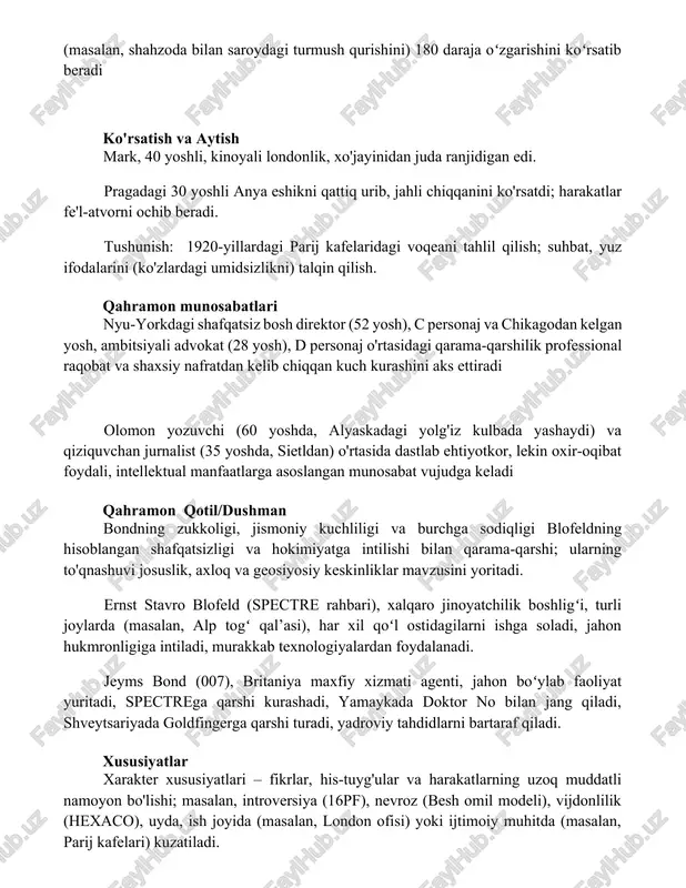shahzoda bilan saroydagi turmush qurishini) 180 daraja oʻzgarishini koʻrsatib beradi ko'rsatish va aytish mark, 40 yoshli, kinoyali londonlik, xo'jayinidan juda ranjidigan edi. pragadagi 30 yoshli anya eshikni qattiq urib, jahli chiqqanini ko'rsatdi; harakatlar fe'l-atvorni ochib beradi. tushunish: 1920-yillardagi parij kafelaridagi voqeani tahlil qilish; suhbat, yuz ifodalarini (ko'zlardagi umidsizlikni) talqin qilish. qahramon munosabatlari nyu-yorkdagi shafqatsiz bosh direktor (52 yosh), c personaj va chikagodan kelgan yosh, ambitsiyali advokat (28 yosh), d personaj o'rtasidagi qarama-qarshilik professional raqobat va shaxsiy nafratdan kelib chiqqan kuch kurashini aks ettiradi olomon yozuvchi (60 yoshda, alyaskadagi yolg'iz kulbada yashaydi) va qiziquvchan jurnalist (35 yoshda, sietldan) o'rtasida dastlab ehtiyotkor, lekin oxir-oqibat foydali, intellektual manfaatlarga asoslangan munosabat vujudga keladi qahramon qotil/dushman bondning zukkoligi, jismoniy kuchliligi va burchga sodiqligi blofeldning hisoblangan shafqatsizligi va hokimiyatga intilishi bilan qarama-qarshi; ularning to'qnashuvi josuslik, axloq va geosiyosiy keskinliklar mavzusini yoritadi. ernst stavro blofeld (spectre rahbari), xalqaro jinoyatchilik boshligʻi, turli joylarda (masalan, alp togʻ qal’asi), har …