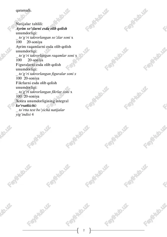 h unumdorligi: _ to‘g‘ri takrorlangan so‘zlar soni x 100 20-soniya ayrim raqamlarni esda olib qolish unumdorligi: _ to‘g‘ri takrorlangan raqamlar soni x 100 20-soniya figuralarni esda olib qolish unumdorligi: _ to‘g‘ri takrorlangan figuralar soni x 100 20-soniya fikrlarni esda olib qolish unumdorligi: _ to‘g‘ri takrorlangan fikrlar soni x 100 20-soniya xotira unumdorligining integral ko‘rsatkichi: _ to‘rtta test bo‘yicha natijalar yig‘indisi 4 3 baholar shkalasi: 90–100 – a’lo 70–90 – juda yaxshi 50–70 – yaxshi 30–50 – qoniqarli 10–30 – yomon 0– 10 – juda yomon eslatma. uzoq muddatli xotira bir haftadan keyin quyidagicha tekshiriladi: hech narsaga suyanmagan holda to‘rtta test materialini eslash kerak. agar natija «yaxshi» bo‘lsa, demak, uzoq muddatli xotira yaxshi bo‘ladi.