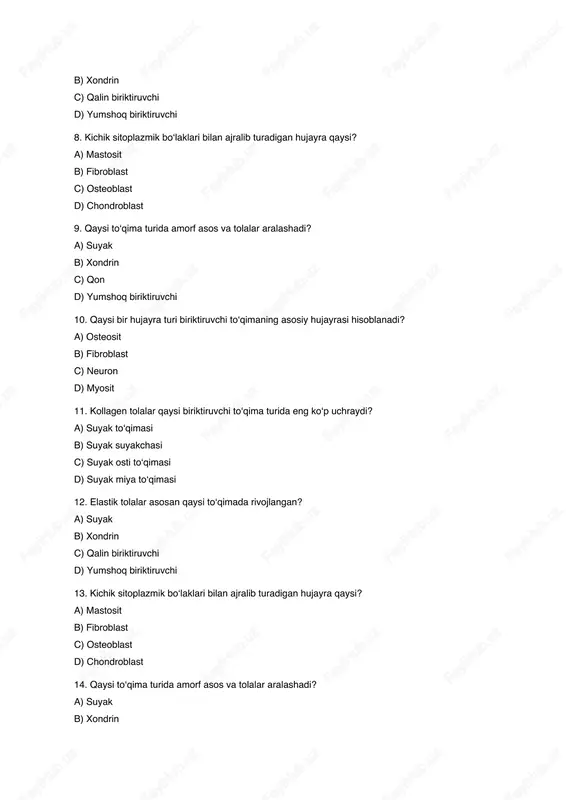 st c) neuron d) myosit 16. kollagen tolalar qaysi biriktiruvchi to‘qima turida eng ko‘p uchraydi? a) suyak to‘qimasi b) suyak suyakchasi c) suyak osti to‘qimasi d) suyak miya to‘qimasi 17. elastik tolalar asosan qaysi to‘qimada rivojlangan? a) suyak b) xondrin c) qalin biriktiruvchi d) yumshoq biriktiruvchi 18. kichik sitoplazmik bo‘laklari bilan ajralib turadigan hujayra qaysi? a) mastosit b) fibroblast c) osteoblast d) chondroblast 19. qaysi to‘qima turida amorf asos va tolalar aralashadi? a) suyak b) xondrin c) qon d) yumshoq biriktiruvchi 20. qaysi bir hujayra turi biriktiruvchi to‘qimaning asosiy hujayrasi hisoblanadi? a) osteosit b) fibroblast c) neuron d) myosit 21. kollagen tolalar qaysi biriktiruvchi to‘qima turida eng ko‘p uchraydi? a) suyak to‘qimasi b) suyak suyakchasi c) suyak osti to‘qimasi d) suyak miya to‘qimasi 22. elastik tolalar asosan qaysi to‘qimada rivojlangan? a) suyak b) xondrin c) qalin biriktiruvchi d) yumshoq biriktiruvchi 23. kichik sitoplazmik bo‘laklari bilan ajralib turadigan hujayra qaysi? a) …