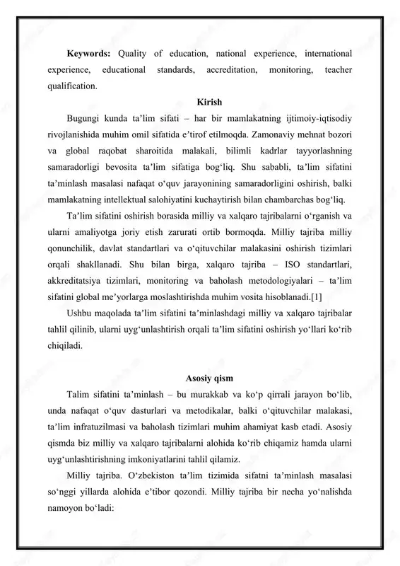 igi bevosita taʼlim sifatiga bog‘liq. shu sababli, taʼlim sifatini taʼminlash masalasi nafaqat o‘quv jarayonining samaradorligini oshirish, balki mamlakatning intellektual salohiyatini kuchaytirish bilan chambarchas bog‘liq. taʼlim sifatini oshirish borasida milliy va xalqaro tajribalarni o‘rganish va ularni amaliyotga joriy etish zarurati ortib bormoqda. milliy tajriba milliy qonunchilik, davlat standartlari va o‘qituvchilar malakasini oshirish tizimlari orqali shakllanadi. shu bilan birga, xalqaro tajriba – iso standartlari, akkreditatsiya tizimlari, monitoring va baholash metodologiyalari – taʼlim sifatini global meʼyorlarga moslashtirishda muhim vosita hisoblanadi.[1] ushbu maqolada taʼlim sifatini taʼminlashdagi milliy va xalqaro tajribalar tahlil qilinib, ularni uyg‘unlashtirish orqali taʼlim sifatini oshirish yo‘llari ko‘rib chiqiladi. asosiy qism talim sifatini taʼminlash – bu murakkab va ko‘p qirrali jarayon bo‘lib, unda nafaqat o‘quv dasturlari va metodikalar, balki o‘qituvchilar malakasi, taʼlim infratuzilmasi va baholash tizimlari muhim ahamiyat kasb etadi. asosiy qismda biz milliy va xalqaro tajribalarni alohida ko‘rib chiqamiz hamda ularni uyg‘unlashtirishning imkoniyatlarini tahlil qilamiz. milliy tajriba. o‘zbekiston taʼlim tizimida sifatni …