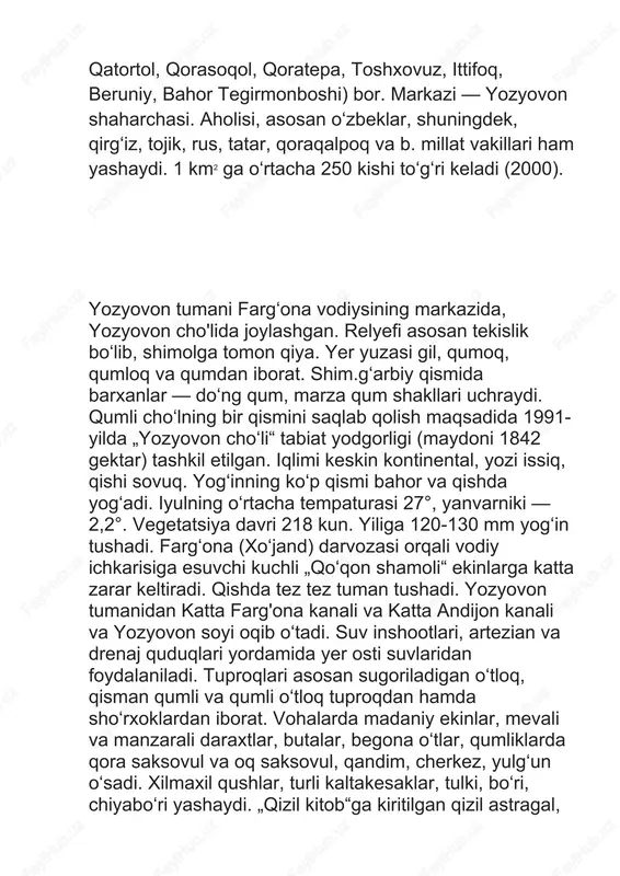 hegaradosh. maydon 0,41 ming km2. aholisi 119 ming kishi (2023). yozyovon tumanida 2 shaharcha (yozyovon,qoratepa), 16 mahalla fuqarolari yigʻini (guliston, yozyovon, taraqqiyot,qorasoy,ishtirxon, xonobod, choʻliguliston, yangiboʻston, yangiobod, qatortol, qorasoqol, qoratepa, toshxovuz, ittifoq, beruniy, bahor tegirmonboshi) bor. markazi — yozyovon shaharchasi. aholisi, asosan oʻzbeklar, shuningdek, qirgʻiz, tojik, rus, tatar, qoraqalpoq va b. millat vakillari ham yashaydi. 1 km2 ga oʻrtacha 250 kishi toʻgʻri keladi (2000). yozyovon tumani fargʻona vodiysining markazida, yozyovon cho'lida joylashgan. relyefi asosan tekislik boʻlib, shimolga tomon qiya. yer yuzasi gil, qumoq, qumloq va qumdan iborat. shim.gʻarbiy qismida barxanlar — doʻng qum, marza qum shakllari uchraydi. qumli choʻlning bir qismini saqlab qolish maqsadida 1991-yilda „yozyovon choʻli“ tabiat yodgorligi (maydoni 1842 gektar) tashkil etilgan. iqlimi keskin kontinental, yozi issiq, qishi sovuq. yogʻinning koʻp qismi bahor va qishda yogʻadi. iyulning oʻrtacha tempaturasi 27°, yanvarniki — 2,2°. vegetatsiya davri 218 kun. yiliga 120-130 mm yogʻin tushadi. fargʻona (xoʻjand) darvozasi orqali vodiy ichkarisiga esuvchi …