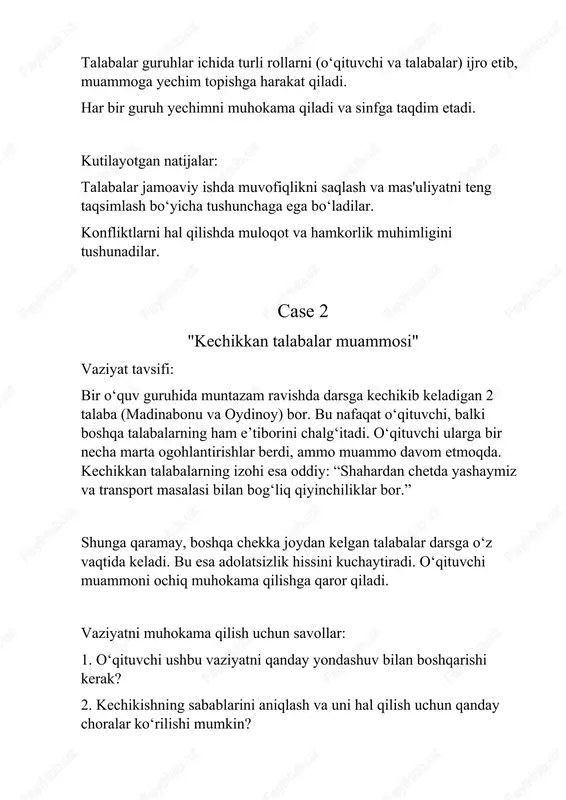 da yashaymiz va transport masalasi bilan bog‘liq qiyinchiliklar bor.” shunga qaramay, boshqa chekka joydan kelgan talabalar darsga o‘z vaqtida keladi. bu esa adolatsizlik hissini kuchaytiradi. o‘qituvchi muammoni ochiq muhokama qilishga qaror qiladi. vaziyatni muhokama qilish uchun savollar: 1. o‘qituvchi ushbu vaziyatni qanday yondashuv bilan boshqarishi kerak? 2. kechikishning sabablarini aniqlash va uni hal qilish uchun qanday choralar ko‘rilishi mumkin? 3. boshqa talabalar e’tirozlarini inobatga olgan holda, bunday holatda qanday yechim topiladi? 4. kechikish holatlarini kamaytirish uchun dars jarayonida qanday usullarni qo‘llash mumkin? ish jarayoni uchun ko‘rsatmalar: guruh ikkiga bo‘linib, biri o‘qituvchi, ikkinchisi talabalar sifatida muammoni hal qilish uchun muhokama olib boradi. har bir guruh o‘z yondashuvini taqdim etadi va yechimni baholaydi. kutilayotgan natijalar: talabalar o‘z vaqtida kelishning ahamiyatini tushunadilar va tashkilotchilik ko‘nikmalarini rivojlantiradilar. o‘qituvchi konfliktlarni tushunishga va ularni hal qilishda moslashuvchan yondashuvga ega bo‘lishni o‘rganadi. dars intizomini saqlashning turli usullari muhokama qilinadi. case 3 "talabaning bahosidan noroziligi" vaziyat tavsifi: 3-kurs …