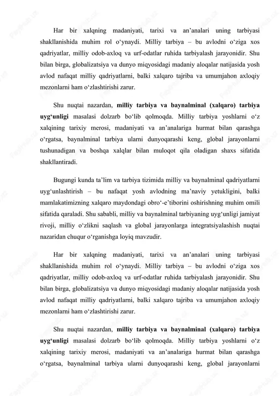 ardan, milliy tarbiya va baynalminal (xalqaro) tarbiya uyg‘unligi masalasi dolzarb bo‘lib qolmoqda. milliy tarbiya yoshlarni o‘z xalqining tarixiy merosi, madaniyati va an’analariga hurmat bilan qarashga o‘rgatsa, baynalminal tarbiya ularni dunyoqarashi keng, global jarayonlarni tushunadigan va boshqa xalqlar bilan muloqot qila oladigan shaxs sifatida shakllantiradi. bugungi kunda ta’lim va tarbiya tizimida milliy va baynalminal qadriyatlarni uyg‘unlashtirish – bu nafaqat yosh avlodning ma’naviy yetukligini, balki mamlakatimizning xalqaro maydondagi obro‘-e’tiborini oshirishning muhim omili sifatida qaraladi. 1. milliy tarbiyaning ahamiyati milliy tarbiya – bu avlodni o‘z xalqining tarixiy merosi, madaniyati va urf-odatlariga hurmat bilan tarbiyalash jarayonidir. bu turdagi tarbiya: · yoshlarni vatanparvarlik ruhida tarbiyalaydi; · milliy qadriyatlar va an’analarni hurmat qilishni o‘rgatadi; · shaxsning ichki dunyosini boyitadi va ma’naviy barqarorlikni ta’minlaydi. milliy tarbiyaning asosiy vazifasi – shaxsning o‘zligini anglashini kuchaytirish va jamiyatga foydali shaxs sifatida shakllanishiga ko‘maklashishdir. 2. baynalminal tarbiya va uning mohiyati baynalminal tarbiya – bu shaxsni global dunyoqarashga ega, boshqa xalqlar bilan …