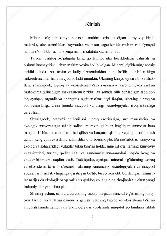 viy tarkibi va turlarini chuqur o'rganish, ularning tuproq va ekosistema ta'sirini aniqlash hamda zamonaviy texnologiyalar yordamida muqobil yechimlarni ishlab chiqishdan iboratdir. bu yondashuv, nafaqat, qishloq xo'jaligida hosildorlikni oshirishga xizmat qiladi, balki ekologik muvozanatni saqlash va tabiiy resurslarni samarali boshqarish uchun muhim ahamiyatga ega. shuningdek, ushbu izlanishlar, mavjud muammolarni hal qilish va kelajakda barqaror rivojlanishga xizmat qiladigan ilmiy asoslarni yaratishga qaratilgan bo'lib, ular ilm-fan va amaliyot o'rtasidagi bog'liqlikni kuchaytiradi. bu yozma ishda, mineral o'g'itlarning kimyoviy tarkibi, turlari, tuproq va ekosistema ta'siri hamda zamonaviy texnologiyalar bilan bog'liq muammolar keng yoritiladi, bu esa olimlar, agronomlar va ekologlar uchun muhim manba bo'lib xizmat qiladi. i. mineral o‘g‘itlarning kimyoviy tarkibi va turlari mineral o‘g‘itlarning kimyoviy tarkibi va turlari kimyo sohasida muhim o‘rin tutadigan mavzudir. ular odatda o‘simliklarning o‘sishi va rivojlanishi uchun zarur bo‘lgan elementlardan iborat bo‘lib, uning tarkibi va turlari ularning samaradorligi va qo‘llanilish usullariga bevosita ta’sir qiladi. mineral o‘g‘itlar kimyoviy tarkibiga ko‘ra asosiy elementlar …