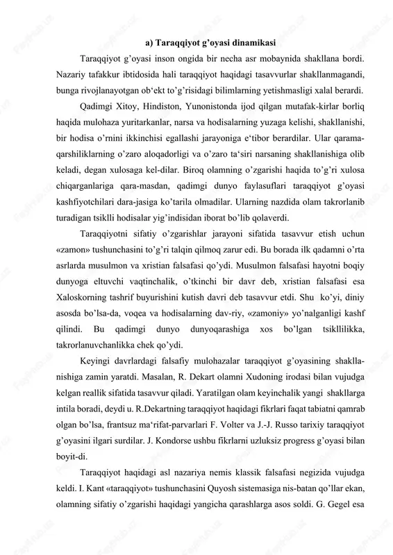 bo’lsa, frantsuz ma‘rifat-parvarlari f. volter va j.-j. russo tarixiy taraqqiyot g’oyasini ilgari surdilar. j. kondorse ushbu fikrlarni uzluksiz progress g’oyasi bilan boyit-di. taraqqiyot haqidagi asl nazariya nemis klassik falsafasi negizida vujudga keldi. i. kant «taraqqiyot» tushunchasini quyosh sistemasiga nis-batan qo’llar ekan, olamning sifatiy o’zgarishi haqidagi yangicha qarashlarga asos soldi. g. gegel esa ilk bor taraqqiyot haqidagi yaxlit kontseptsiyani ishlab chiqdi. dialektika nomini olgan ushbu kontseptsiya nafaqat yangi ta-raqqiyot modellarining shakllanishiga zamin hozirladi, balki barcha zamo-naviy kontseptsiyalarning ham nazariy-metodologik asosini tashkil etdi. g. gegelning mantiqiy-gnoseologik dialektikasi xix asrda taraqqi-yotning uch asosiy kontseptsiyasi yuzaga kelishiga sabab bo’ldi: taraqqiyotning gradualistik kontseptsiyasi. ushbu kontseptsiya mual-lifi g.spenser butun tabiatni bosqichma-bosqich evolyutsiya mahsuli sifa-tida talqin etardi. taraqqiyotning naturalistik kontseptsiyasi. uning asoschisi ch.dar-vin taraqqiyot va evolyutsiya g’oyalarini biologiya predmetiga nisbatangina ishlatatadi. taraqqiyotning dialektik-materialistik kontseptsiyasi. mazkur mo-del mualliflari k.marks, f.engels va v.lenin taraqqiyotni materiyaning sifatiy o’zgarishi pozitsiyasidan ta‘riflaydi. bugungi kunda ham taraqqiyot kontseptsiyalari bisyor. frankfurt mak-tabining negativ dialektikasi, …