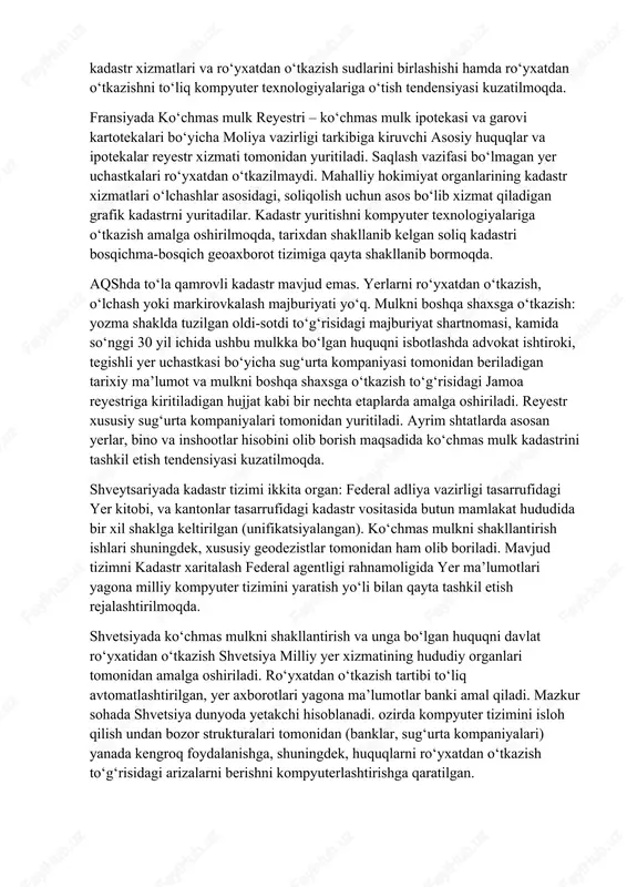 t, huquq va boshqa huquqiy holatlar) federal adliya vazirligi (ro‘yxatdan o‘tkazish sudlari) tomonidan amalga oshiriladi. yer kadastri esa mulkning haqiqiy holatining (tarkibining) isboti sifatida (bunda: nomi, holati, o‘lchami, qurilish inshootlari, foydalanish va boshq.) yuritiladi va federal yer vakolatida hisoblanadi. ko‘chmas mulkni shakllantirish hususiy geodezistlar tomonidan ham amalga oshiriladi. ma’muriy va byurokratik qiyinchiliklar yagona federal tizimni rivojlanishiga to‘sqinlik qilmoqda. tashkiliy va texnologik jihatdan kadastr xizmatlari va ro‘yxatdan o‘tkazish sudlarini birlashishi hamda ro‘yxatdan o‘tkazishni to‘liq kompyuter texnologiyalariga o‘tish tendensiyasi kuzatilmoqda. fransiyada ko‘chmas mulk reyestri – ko‘chmas mulk ipotekasi va garovi kartotekalari bo‘yicha moliya vazirligi tarkibiga kiruvchi asosiy huquqlar va ipotekalar reyestr xizmati tomonidan yuritiladi. saqlash vazifasi bo‘lmagan yer uchastkalari ro‘yxatdan o‘tkazilmaydi. mahalliy hokimiyat organlarining kadastr xizmatlari o‘lchashlar asosidagi, soliqolish uchun asos bo‘lib xizmat qiladigan grafik kadastrni yuritadilar. kadastr yuritishni kompyuter texnologiyalariga o‘tkazish amalga oshirilmoqda, tarixdan shakllanib kelgan soliq kadastri bosqichma-bosqich geoaxborot tizimiga qayta shakllanib bormoqda. aqshda to‘la qamrovli kadastr mavjud emas. yerlarni …