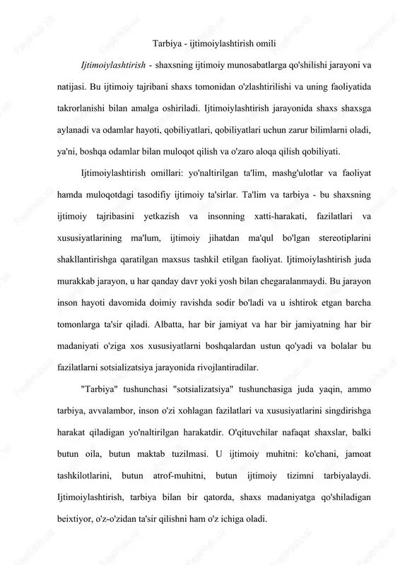 o'z ichiga oladi. so’nggi o’n yilliklar davomida pedagogika va boshqa fanlarda ijtimoiylashuv va tarbiya tushunchalarining o’zaro munosabati keng muhokama qilib kelinmoqda. davlat mafkurasining o’zgarishi sababli bu muammoga alohida e’tibor qaratish lozim. shu bilan birga ba’zi mualliflar tarbiyani ijtimoiylashuv bilan almashtirishga harakat qilishmoqda. boshqalari tarbiyani bola ijtimoiylashuvining bir qismi sifatida o’rganishadi. ba’zi olimlar esa ijtimoiylashuv deganda fuqaroviy va axloqiy tarbiyani tushunishadi. to’rtinchi guruh olimlari shaxs ijtimoiylashuvini tarbiyaning asosiy maqsadi deb hisoblashadi. biroq tarbiya bola ijtimoiylashuvining asosiy omillaridan biri ekanligini hamma tan oladi. tarbiyaning asosida ijtimoiy harakat bo’lishi, uni ijtimoiylashuvdan farqlaydi. ijtimoiylashuv tushunchasini fanga kiritgan maks veberg uni muammolarni yechishga qaratilgan harakat, inson xulq-atvorining taxminiy variantlarini sub’ektiv anglash sifatida ta’riflagan. umuman olganda, ijtimoiylashuv uzluksiz jarayondir, ya’ni inson doimo jamiyat bilan munosabatda bo’ladi. tarbiya esa diskret (uzlukli) jarayondir. chunki u muayyan tashkilotlarda amalga oshirilib, zamon va makonda cheklangan bo’ladi. tarbiya pedagogikaning asosiy kategoriyalaridan biridir. shunga qaramay tarbiyaning umume’tirof etilgan ta’rifi mavjud emas. bunga …