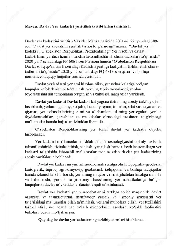 lar hamda izlanishlar olib borish, yerlarning miqdor va sifat jihatidan hisobga olinishi va baholanishi, yuridik va jismoniy shaxslarning yer uchastkalariga bo‘lgan huquqlarini davlat ro‘yxatidan o‘tkazish orqali ta’minlanadi. davlat yer kadastri yer munosabatlarini tartibga solish maqsadida davlat organlari va tashkilotlarini, manfaatdor yuridik va jismoniy shaxslarni yer to‘g‘risidagi ma’lumotlar bilan ta’minlash, yerlarni muhofaza qilish, yer tuzilishini tashkil etish, yer uchun haq to‘lash miqdorlarini asoslash, xo‘jalik faoliyatini baholash uchun mo‘ljallangan. quyidagilar davlat yer kadastrining tarkibiy qismlari hisoblanadi: -yer uchastkalariga egalik qilish, ulardan foydalanish, ularga bo‘lgan mulk yoki ijara huquqlarini davlat ro‘yxatidan o‘tkazish to‘g‘risidagi ma’lumotlarni, shuningdek, servitutlarni va ushbu huquqlarga doir boshqa cheklashlarni hisobga olish; -yer miqdorini hisobga olish; -yer sifatini hisobga olish (tuproq bonitetini aniqlash); -yerni qiymat jihatidan baholash. quyidagilar davlat yer kadastrini yuritishning asosiy prinsiplari hisoblanadi: -respublikaning butun hududini qamrab olish; -fazoviy koordinatlarning yagona tizimini (wgs-84) qo‘llash; -yer kadastriga doir ma’lumotlarni ishlab chiqish uslubining birligi va uzluksizligi; -yer kadastriga doir ma’lumotlarning ishonchliligi …