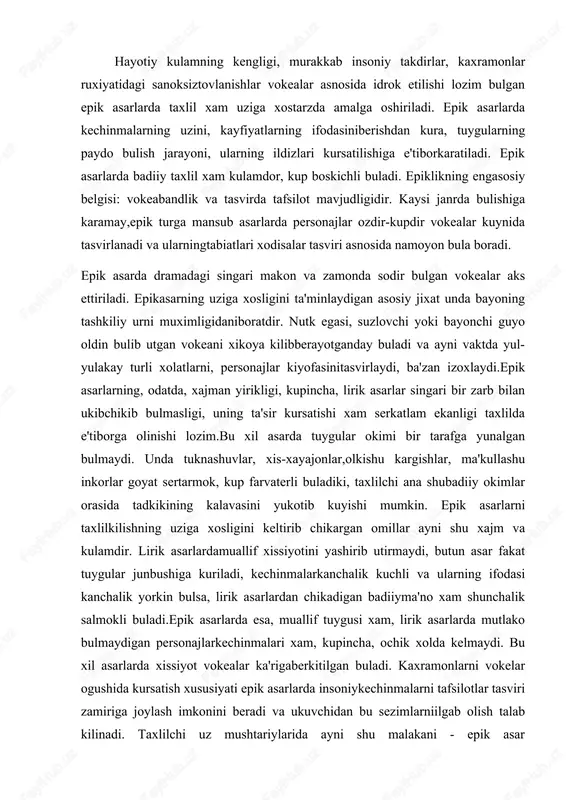 mok, kup farvaterli buladiki, taxlilchi ana shubadiiy okimlar orasida tadkikining kalavasini yukotib kuyishi mumkin. epik asarlarni taxlilkilishning uziga xosligini keltirib chikargan omillar ayni shu xajm va kulamdir. lirik asarlardamuallif xissiyotini yashirib utirmaydi, butun asar fakat tuygular junbushiga kuriladi, kechinmalarkanchalik kuchli va ularning ifodasi kanchalik yorkin bulsa, lirik asarlardan chikadigan badiiyma'no xam shunchalik salmokli buladi.epik asarlarda esa, muallif tuygusi xam, lirik asarlarda mutlako bulmaydigan personajlarkechinmalari xam, kupincha, ochik xolda kelmaydi. bu xil asarlarda xissiyot vokealar ka'rigaberkitilgan buladi. kaxramonlarni vokelar ogushida kursatish xususiyati epik asarlarda insoniykechinmalarni tafsilotlar tasviri zamiriga joylash imkonini beradi va ukuvchidan bu sezimlarniilgab olish talab kilinadi. taxlilchi uz mushtariylarida ayni shu malakani - epik asar zamiridagibadiiy ma'noni ilgay olish va mantikiy xulosaga kela bilishni shakllantirishga intilishi, engmuximi, asarning xayotiy va badiiy ma'nosini kashf eta olishi kerak.boshdanok kat'iy xukm tarzida ta'kidlab aytish kerakki, taxlillanadigan asar kanchalik yirik,vokealar tasviri kanchalar serkatlam, personajlar soni nechoglik kup bulmasin, taxlil mobaynida asarlarning mazmunini suzlab …