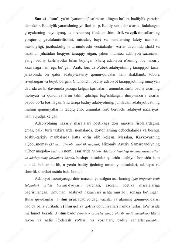 gap bizgacha yetib kelganlari ustida boradi) dyoyarli barchasi, asosan, poetika masalalariga bag ishlangan. umuman, adabiyot nazariyasi uchta mustaqil sohaga bo lingan.ʻ ʻ bular quyidagilar: 1) ilmi aruz adabiyotdagi vaznlar va ularning qonun-qoidalari haqida bahs yuritadi; 2) ilmi qofiya qofiya qonuniyatlari hamda turlari to g risidaʻ ʻ ma lumot beradi; 3)ʼ ilmi badeʼ («bade » arabcha yangi, ajoyib, nodir demakdir)ʼ fikrni ravon va nafis ifodalash yo llari va vositalari, badiiy san atlarʻ ʼ (uslublar, 2 vositalar)ning turlari hamda xususiyatlari kabi masalalarni o z ichiga oladi. ilmiʻ bade ni tashkil etgan adabiyotiy san atlar, o z navbatida, ikki guruhga ajraladi:ʼ ʼ ʻ san atlarning birinchi guruhi bevosita adabiyotning mazmuni, ma nosi bilanʼ ʼ bog langan bo lib, ma naviy san atlarʻ ʻ ʼ ʼ (sanoye i ma naviy)ʼ ʼ deb ataladi. nutqni, adabiyotni bezash, turli stilistik figuralar, so z o yinlari hosil qilish maqsadidaʻ ʻ ishlatiladigan san atlar esa lafziy san atlarʼ …