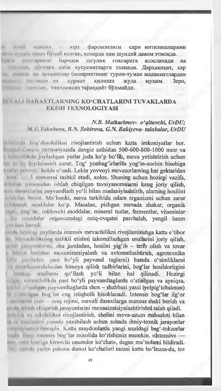 iyonlarini mexanizatsiyalashtirishiu talab qiladi. 1 t i l l i t i l u l u 11 1 1 1 k 1 1 i rivojlantirish, aholini meva-uzum mihsuloti bilan i , in 1.mil, 1 inn yniiiula yaxshilash uchun sohada ilmiy-texrjk jarayonlar ......... in in|1i11tsts1i, katta maydonlarda yangi usuldagi bog‘-tokzorlar i l l m n i i i i i i i c i i i i i v bog'lar misolida ko'rishimiz mumkin. «btensiv» — ii i n * i i i ' i * luiuvchi unumdor ko‘chat», degan ma’nolami bildiradi. i t 1 li-............in h i tin ptikatm daraxt ko‘chatlari tanasi katta bo‘lmasa-da, tez 49 va ko‘p hosil beradi. ayniqsa, pakana ko'chatlar ekilgan yiliyoq nishona hosil ben ikkinchi yilidan to‘liq hosilga kirsa, uchinchi yilga kelib bog‘ yaratish uchun sn langan bartha xarajatlami qoplamoqda. yarim pakana ko‘chatlar esa, ikkinchi yild boshlab hosilga kiradi. yangi bog'lar tashkil etilishda intensiv, tez hosilga kiruvchi …