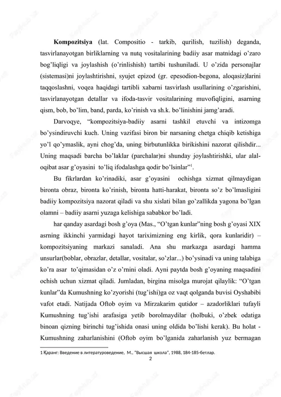i oyshabibi vafot etadi. natijada oftob oyim va mirzakarim qutidor – azadorliklari tufayli kumushning tug’ishi arafasiga yetib borolmaydilar (holbuki, o’zbek odatiga binoan qizning birinchi tug’ishida onasi uning oldida bo’lishi kerak). bu holat - kumushning zaharlanishini (oftob oyim bo’lganida zaharlanish yuz bermagan 1 qarang: vvedenie v literaturovedenie, m., “visshaya shkola”, 1988, 184-185-betlar. 2 bo’larmidi?) va halok bo’lishini asoslaydi. kumushning shu tarzdagi fojeasi esa xix asrning ikkinchi yarmidagi hayotni – eng kirlik, qora kunlar ekanligini (ko’rsatish orqali) isbotlaydi. kompozitsiya, bundan tashqari, tasvirdagi me’yor va muvofiqlikni ham yuzaga chiqaradi, sayozlikka, bayonchilikka, bayondagi ezmalikka, takrorga yo’l bermaydi. agar kompozitsiyaning bu talabiga rioya etmasa, “yozuvchi sayoz joyda cho’kadi” (a.muxtor), bayonchilikka yo’l qo’ysa – jurnalist, publisistga aylanadi, ezmalik qilsa – san’atining qusurini namoyish etadi, takrorlarga ko’plab yo’l qo’ysa-yozuvchilik qismatini oddiy hunarmand qismatiga aylantiradi, xalos. mana, ikkita isbot: “o’zbeknoma”dagi markaziy fikr “bu – o’zbek xalqi buyuk xalq, u o’tmishda buyuk qadriyatlar yaratgan, buyuk shaharlar qurgan, uning ichidan …