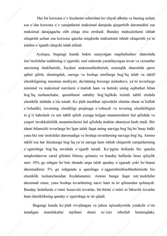klik tushunchasidan foydalanamiz. ammo bunga faqat iste`molchilar daromadi emas, yana boshqa tovarlarning narxi ham ta`sir qilmasdan qolmaydi. bunday holatlarda o`rnini bosuvchi tovarlar, bir-birini o`rnini to`ldiruvhi tovarlar ham elastiklikning qanday o`zgarishiga ta`sir qiladi. bugungi kunda ko`plab rivojlangan va jahon iqtisodiyotida yetakchi o`rin tutadigan mamlakatlar tajribasi shuni so`zsiz isbotlab bermoqdaki, raqobatdoshlikka erishish va dunyo bozorlariga chiqish, birinchi navbatda iqtisodiyotni izchil isloh etish, tarkibiy jihatdan o`zgartirish va diversifikatsiya qilishni chuqurlashtirish, yuqori texnologiyalarga asoslangan yangi korxona va ishlab chiqarish tarmoqlarining jadal rivojlanishini ta’minlash, faoliyat ko`rsatayotgan quvvatlarni modernizatsiya qilish va texnik yangilash jarayonlarini tezlashtirish hisobidan amalga oshirilishi mumkin. talab va taklif o`rtasidagi nomutanosiblikning yuzaga chiqqanligi, iste’mol tovarlariga bo`lgan talabning pasayishi oqibatida hosilaviy bozorlar (mehnat bozori, qimmatli qog`ozlar bozori)ga ham jiddiy ta’sir ko`rsatayotganligi, aynan mikroiqtisodiy tushunchalardan elastiklik haqida nazariy-amaliy o`rganish va tadqiq etish lozimligini ko`rsatmoqda. bizning bu kurs ishida elastiklik tushunchasi, elastiklik koeffitsientini hisoblash talabni narxga ko`ra elastikligi, talab va taklif funksiyasi uchun elastiklik koeffitsientini hisoblash, …