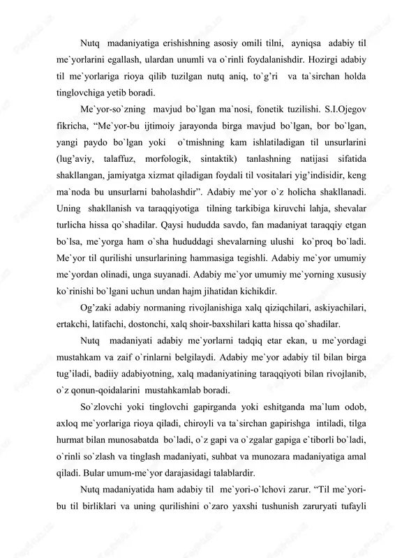 gapi va o`zgalar gapiga e`tiborli bo`ladi, o`rinli so`zlash va tinglash madaniyati, suhbat va munozara madaniyatiga amal qiladi. bular umum-me`yor darajasidagi talablardir. nutq madaniyatida ham adabiy til me`yori-o`lchovi zarur. “til me`yori- bu til birliklari va uning qurilishini o`zaro yaxshi tushunish zaruryati tufayli paydo bo`lgan, undan foydalanuvchi xalq tomonidan yaratilgan amaldagi qoidalar yig’indisidir” -deb ta`kidlaydi olim b.n.golovin. til unsurlarining xalq o`rtasida ko`pchilikka ma`qul bo`lgan variantini tanlash-adabiy til me`yori hisoblanadi. o`zbek adabiy tilining me`yorlari: 1. fonetik me`yorlar. bunda hozirgi o`zbek adabiy tilidagi unli va undosh tovushlarning qo`llanilishi me`yor hisoblanadi. 2. leksik-semantik me`yor (so`z qo`llash)lar. so`z variantlaridan hamma uchun tushunarli bo`lgan ko`rinishini tanlab olish hozirgi o`zbek tilining lug’aviy me`yori hisoblanadi. imlo, talaffuz, tarjima lug’atlarida lug’aviy me`yor o`z aksini topadi. so`zning ma`nosini bilmay ishlatish, shevaga xos so`zlarni qo`llash, paronimlarning ma`nosini tushunmasdan ishlatish rus tilidan to`g’ridan-to`g’ri kalka-tarjima qilish me`yor hisoblanmaydi. masalan: bo`lsa o`rnida bo`sa so`zini ishlatish, yorug’ o`rnida yoruq so`zidan foydalanish. rus tilidan tarjima qilish asosida: …